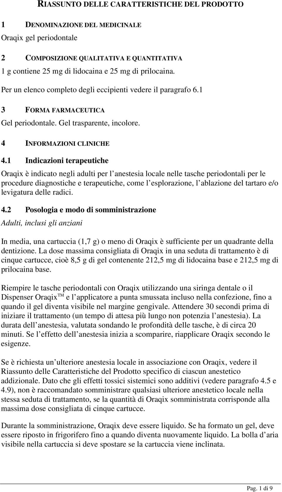 1 Indicazioni terapeutiche Oraqix è indicato negli adulti per l anestesia locale nelle tasche periodontali per le procedure diagnostiche e terapeutiche, come l esplorazione, l ablazione del tartaro