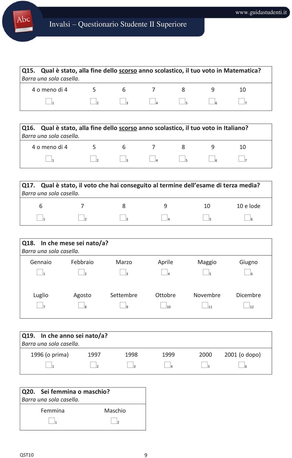 Qual è stato, il voto che hai conseguito al termine dell esame di terza media? 6 7 8 9 10 10 e lode 5 6 Q18. In che mese sei nato/a?