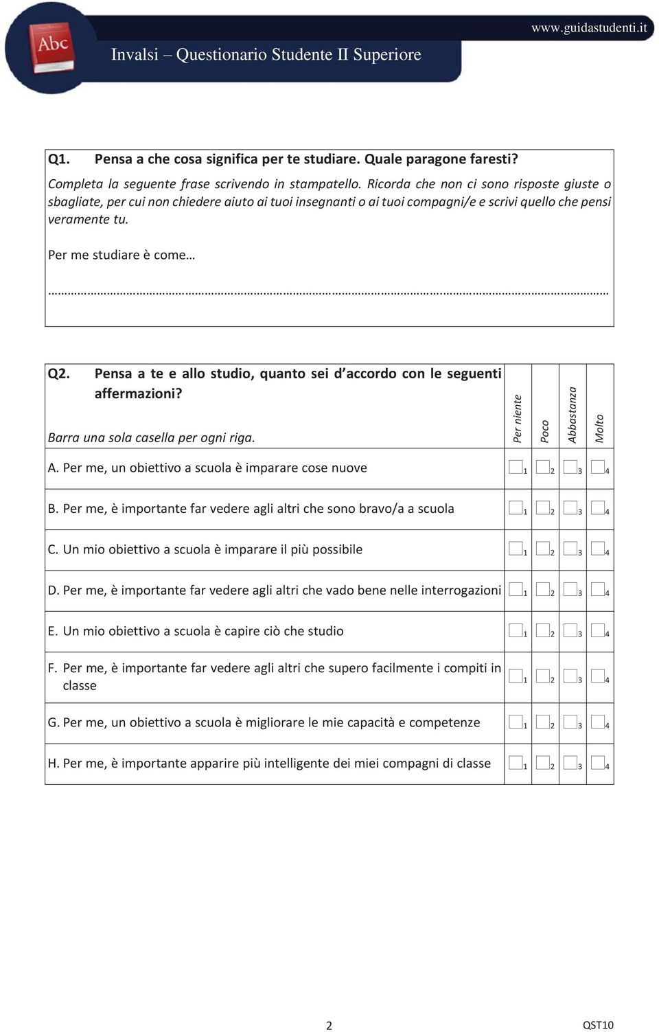 Pensa a te e allo studio, quanto sei d accordo con le seguenti affermazioni? A. Per me, un obiettivo a scuola è imparare cose nuove B.