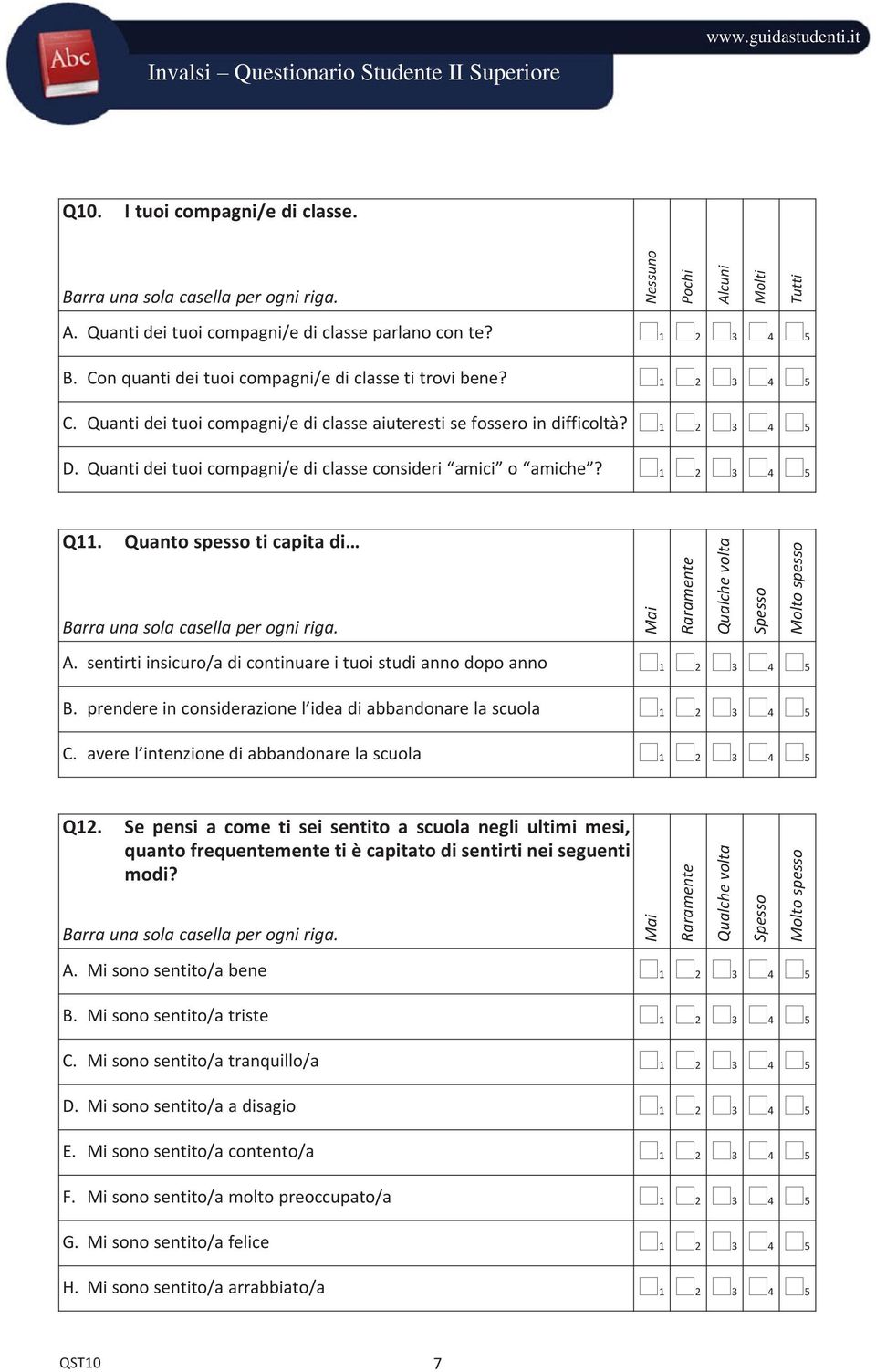 Quanto spesso ti capita di Mai Raramente Qualche volta Spesso spesso A. sentirti insicuro/a di continuare i tuoi studi anno dopo anno 5 B.