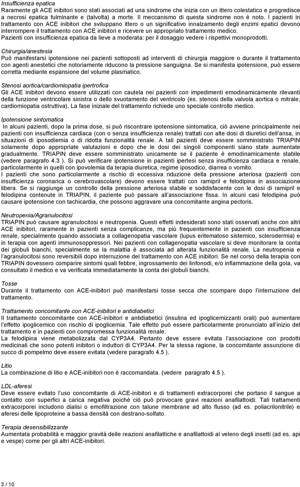 I pazienti in trattamento con ACE inibitori che sviluppano ittero o un significativo innalzamento degli enzimi epatici devono interrompere il trattamento con ACE inibitori e ricevere un appropriato