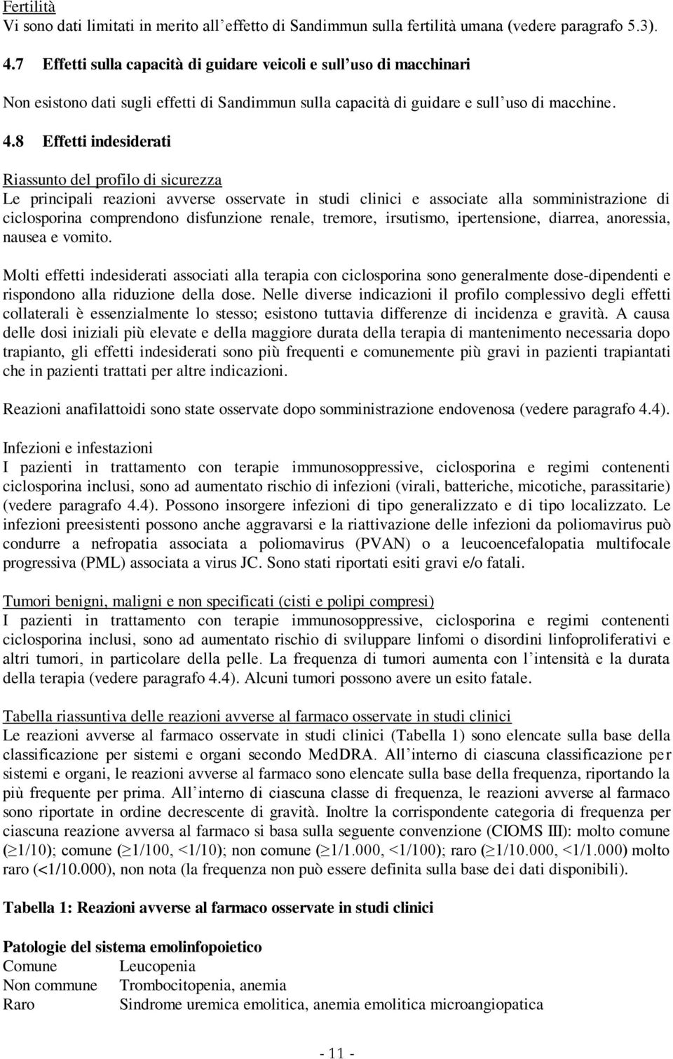 8 Effetti indesiderati Riassunto del profilo di sicurezza Le principali reazioni avverse osservate in studi clinici e associate alla somministrazione di ciclosporina comprendono disfunzione renale,