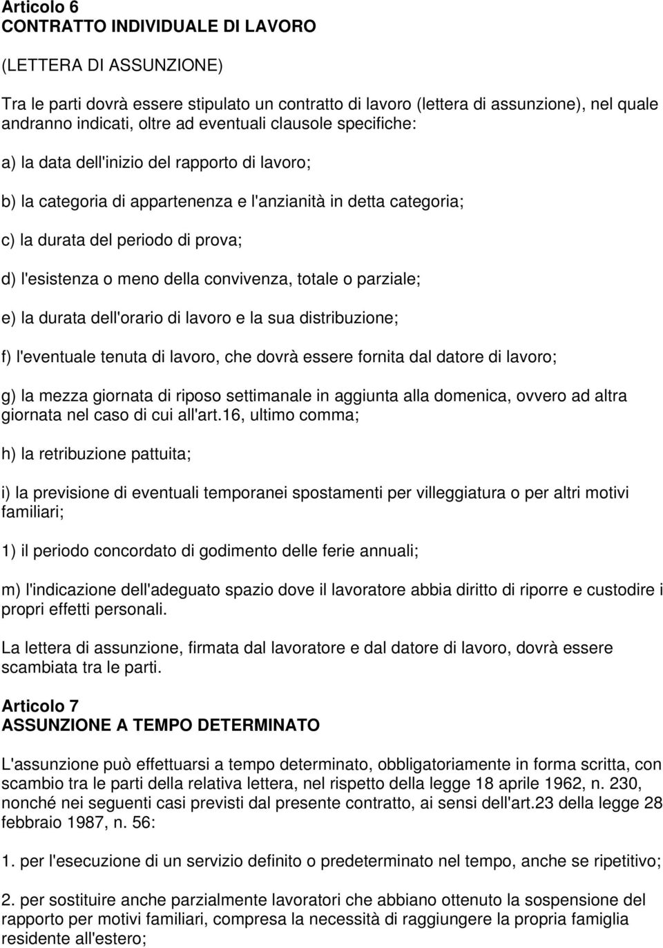 convivenza, totale o parziale; e) la durata dell'orario di lavoro e la sua distribuzione; f) l'eventuale tenuta di lavoro, che dovrà essere fornita dal datore di lavoro; g) la mezza giornata di