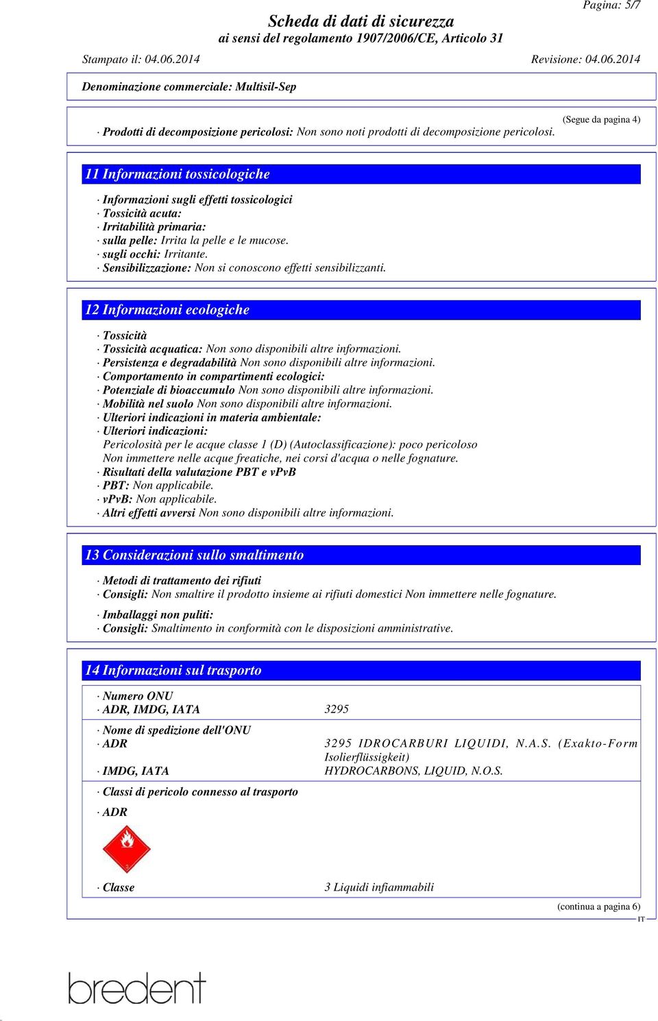 Sensibilizzazione: Non si conoscono effetti sensibilizzanti. 12 Informazioni ecologiche Tossicità Tossicità acquatica: Non sono disponibili altre informazioni.