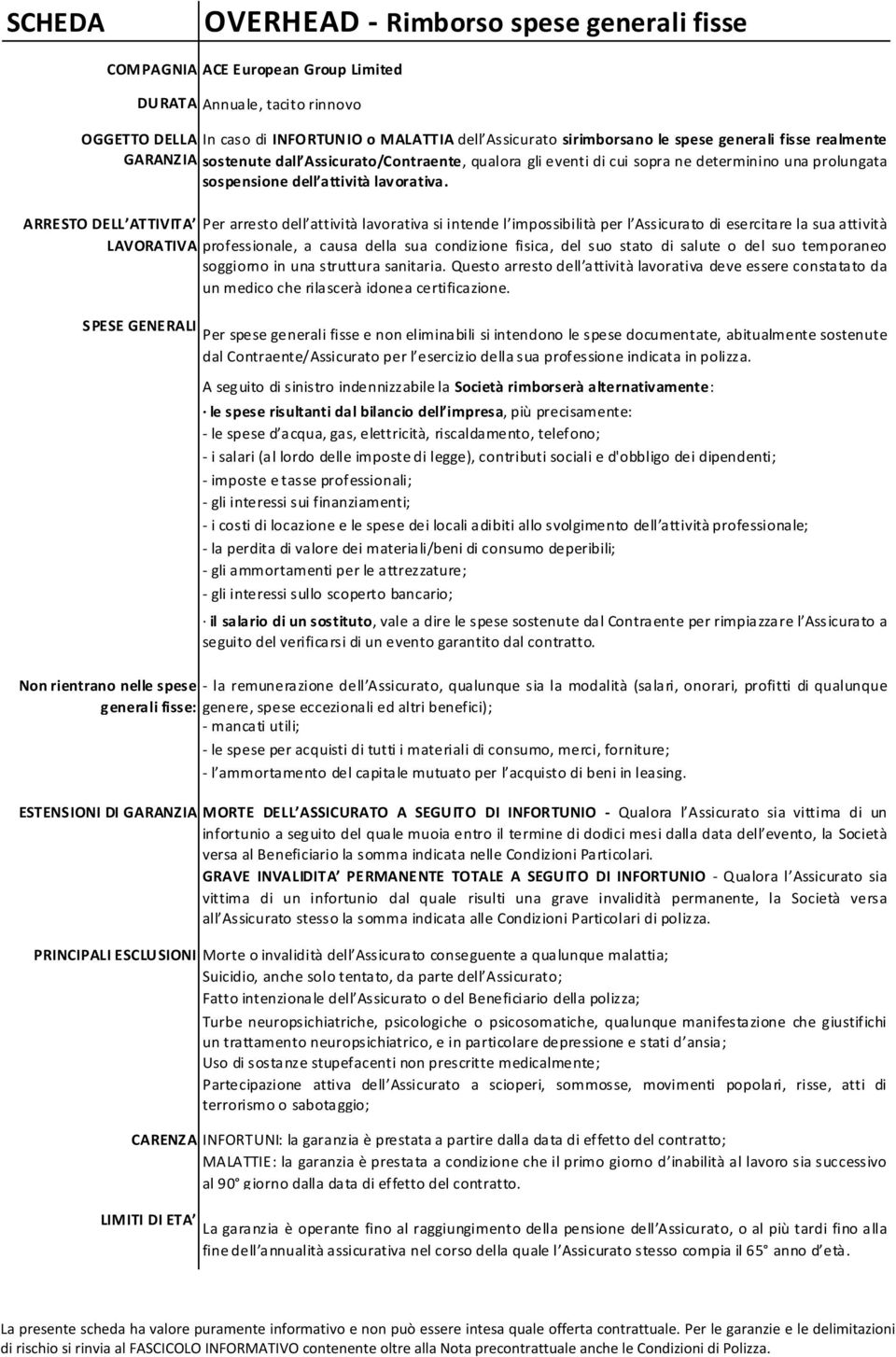 ARRESTO DELL ATTIVITA Per arresto dell attività lavorativa si intende l impossibilità per l Assicurato di esercitare la sua attività LAVORATIVA professionale, a causa della sua condizione fisica, del