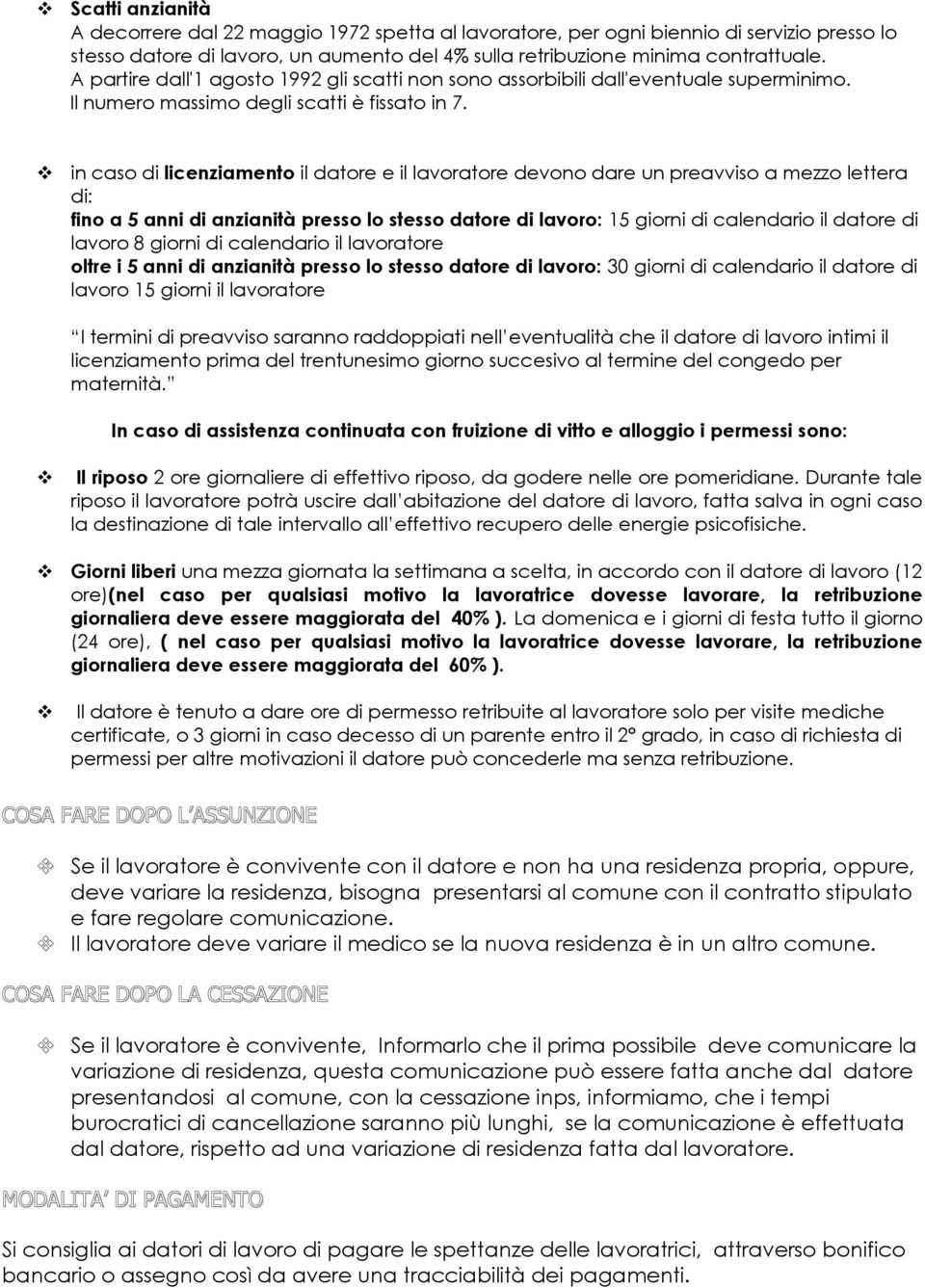 in caso di licenziamento il datore e il devono dare un preavviso a mezzo lettera di: fino a 5 anni di anzianità presso lo stesso datore di lavoro: 15 giorni di calendario il datore di lavoro 8 giorni