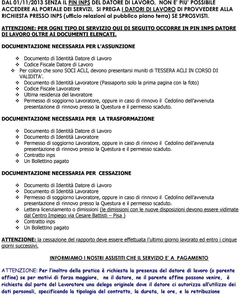 DOCUMENTAZIONE NECESSARIA PER L ASSUNZIONE Codice Fiscale Datore di Lavoro Per coloro che sono SOCI ACLI, devono presentarsi muniti di TESSERA ACLI IN CORSO DI VALIDITA.