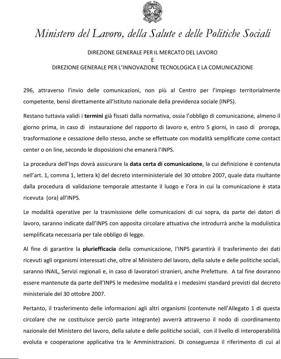 Restano tuttavia validi i termini già fissati dalla normativa, ossia l obbligo di comunicazione, almeno il giorno prima, in caso di instaurazione del rapporto di lavoro e, entro 5 giorni, in caso di