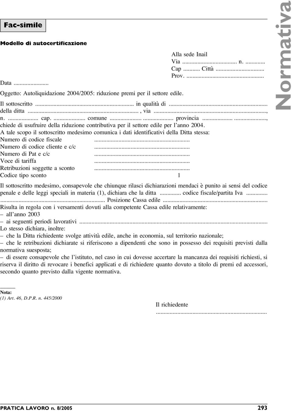 A tale scopo il sottoscritto medesimo comunica i dati identificativi della Ditta stessa: Numero di codice fiscale... Numero di codice cliente e c/c... Numero di Pat e c/c... Voce di tariffa.