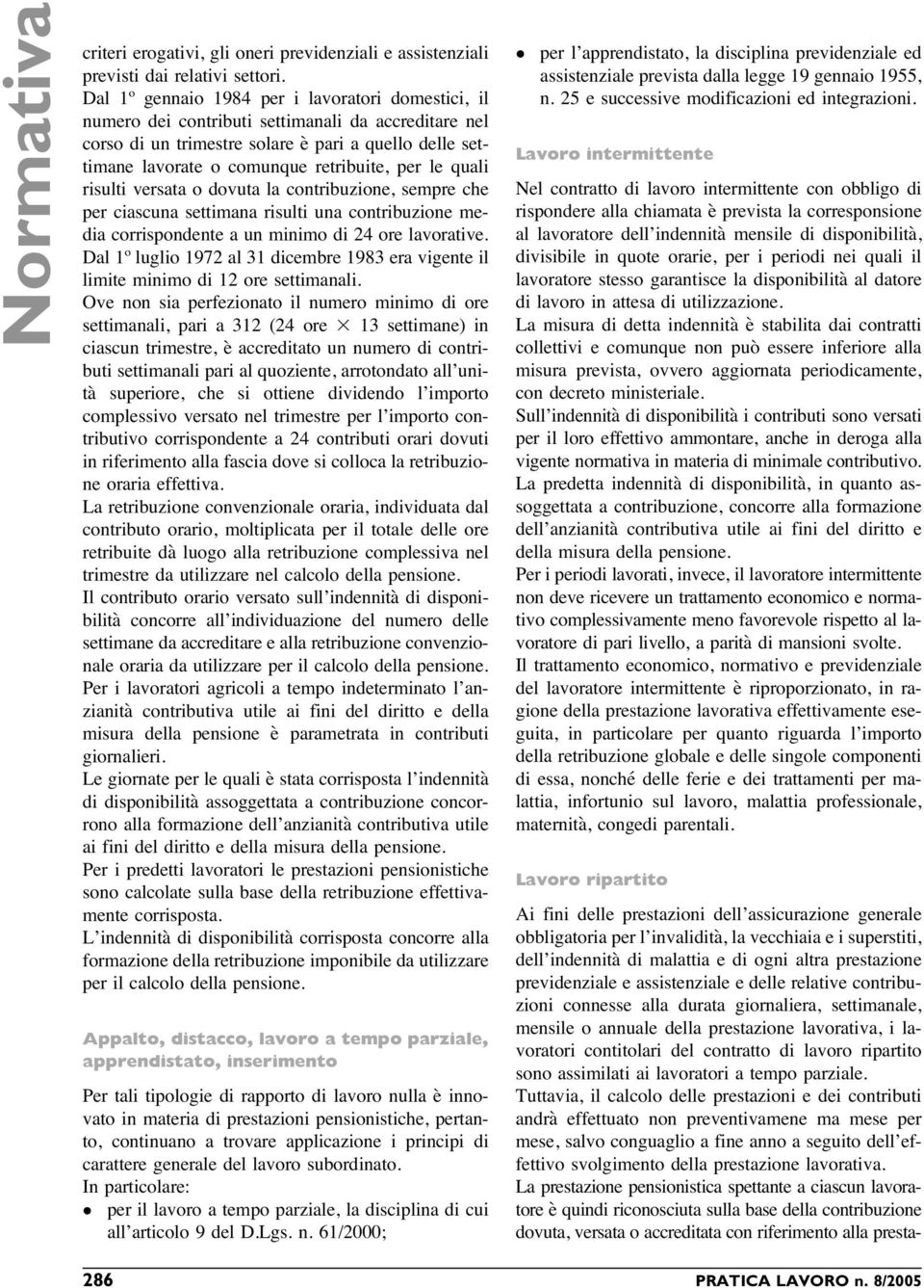 per le quali risulti versata o dovuta la contribuzione, sempre che per ciascuna settimana risulti una contribuzione media corrispondente a un minimo di 24 ore lavorative.