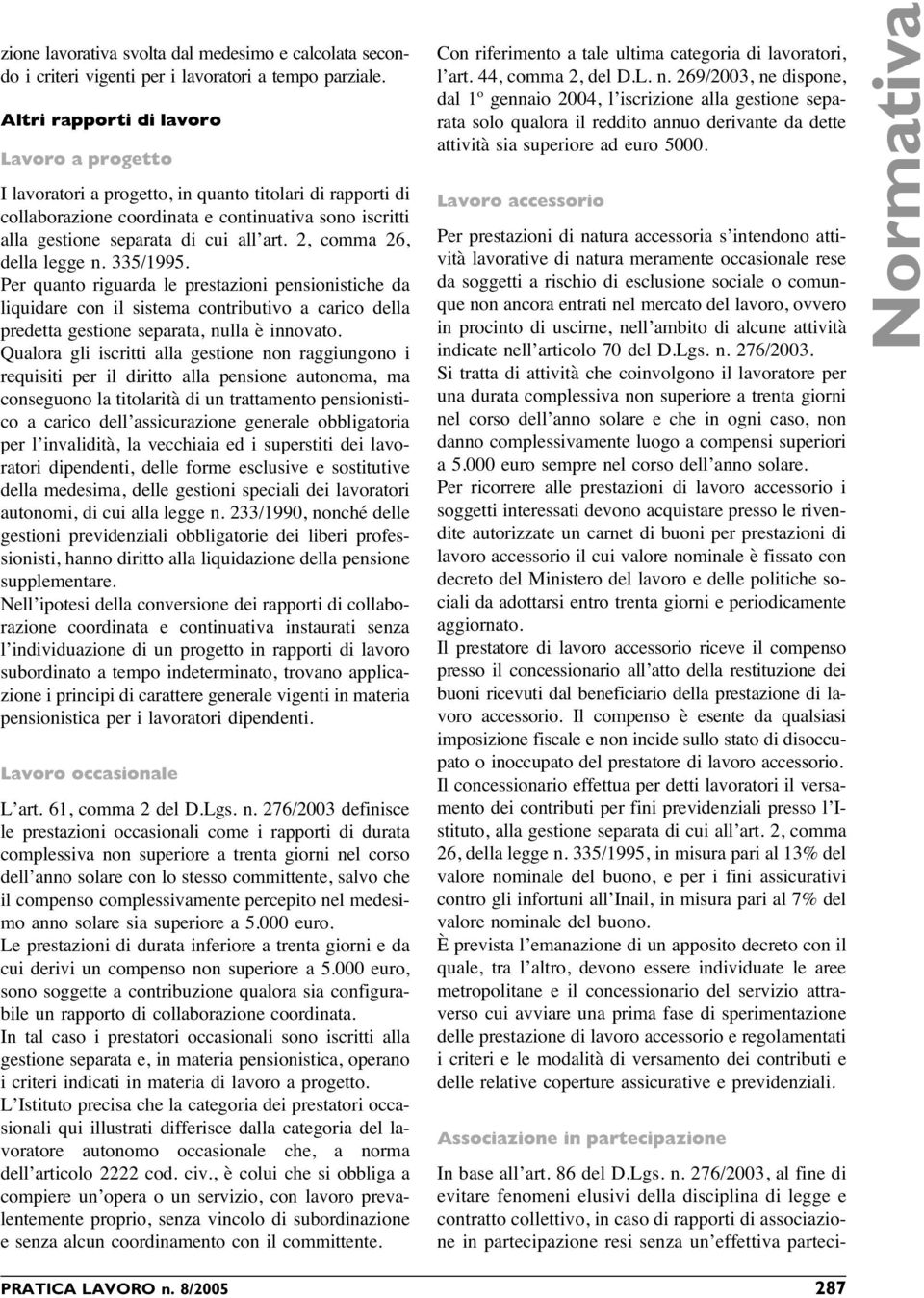 2, comma 26, della legge n. 335/1995. Per quanto riguarda le prestazioni pensionistiche da liquidare con il sistema contributivo a carico della predetta gestione separata, nulla è innovato.