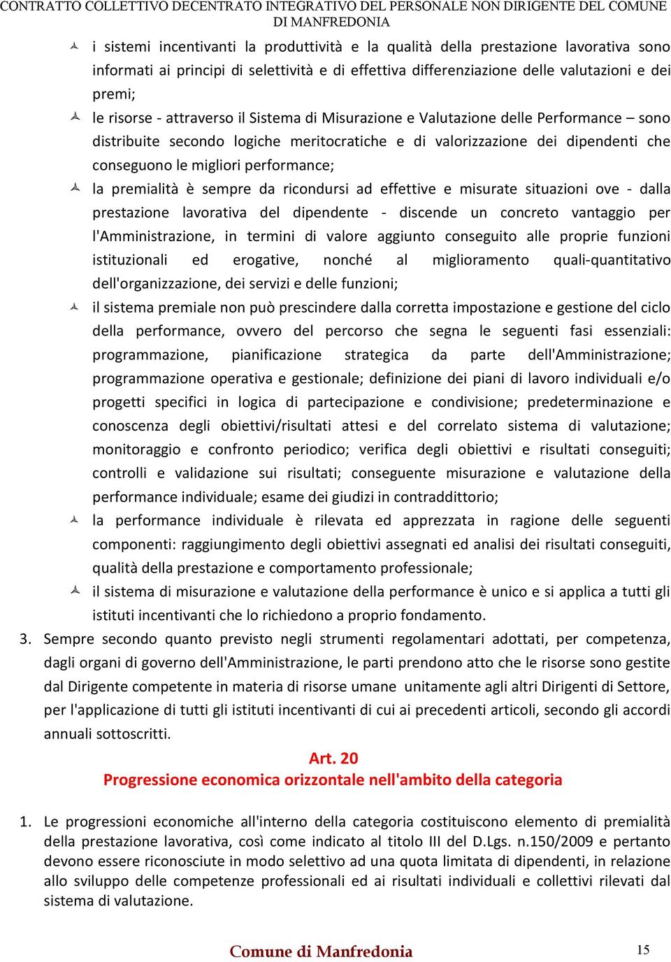 premialità è sempre da ricondursi ad effettive e misurate situazioni ove - dalla prestazione lavorativa del dipendente - discende un concreto vantaggio per l'amministrazione, in termini di valore