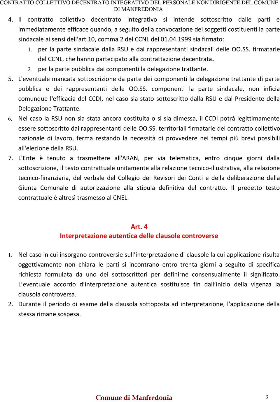 firmatarie del CCNL, che hanno partecipato alla contrattazione decentrata. 2. per la parte pubblica dai componenti la delegazione trattante. 5.