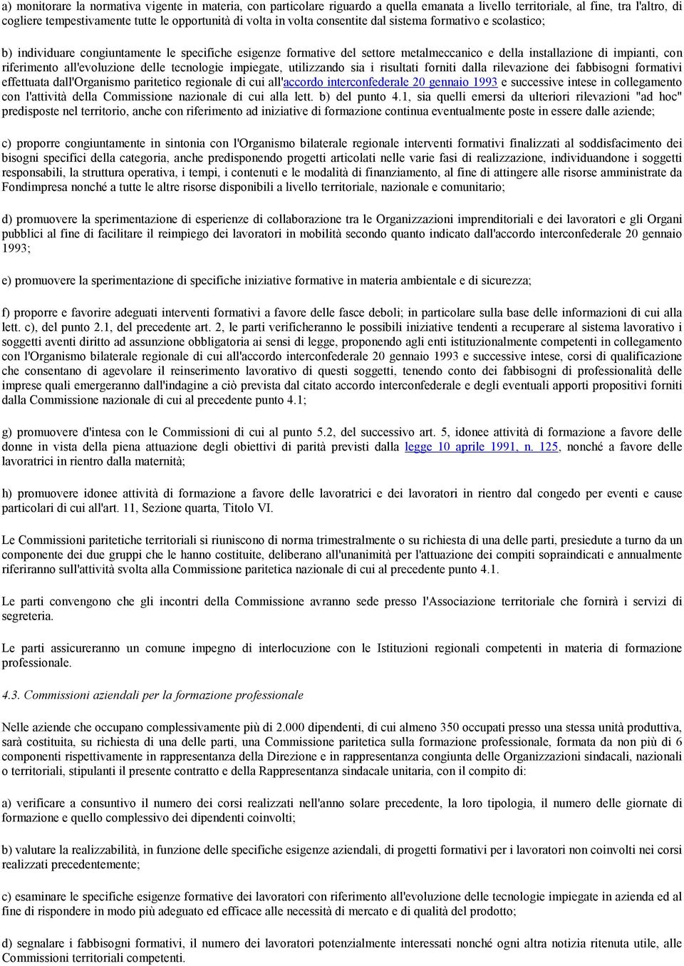 all'evoluzione delle tecnologie impiegate, utilizzando sia i risultati forniti dalla rilevazione dei fabbisogni formativi effettuata dall'organismo paritetico regionale di cui all'accordo