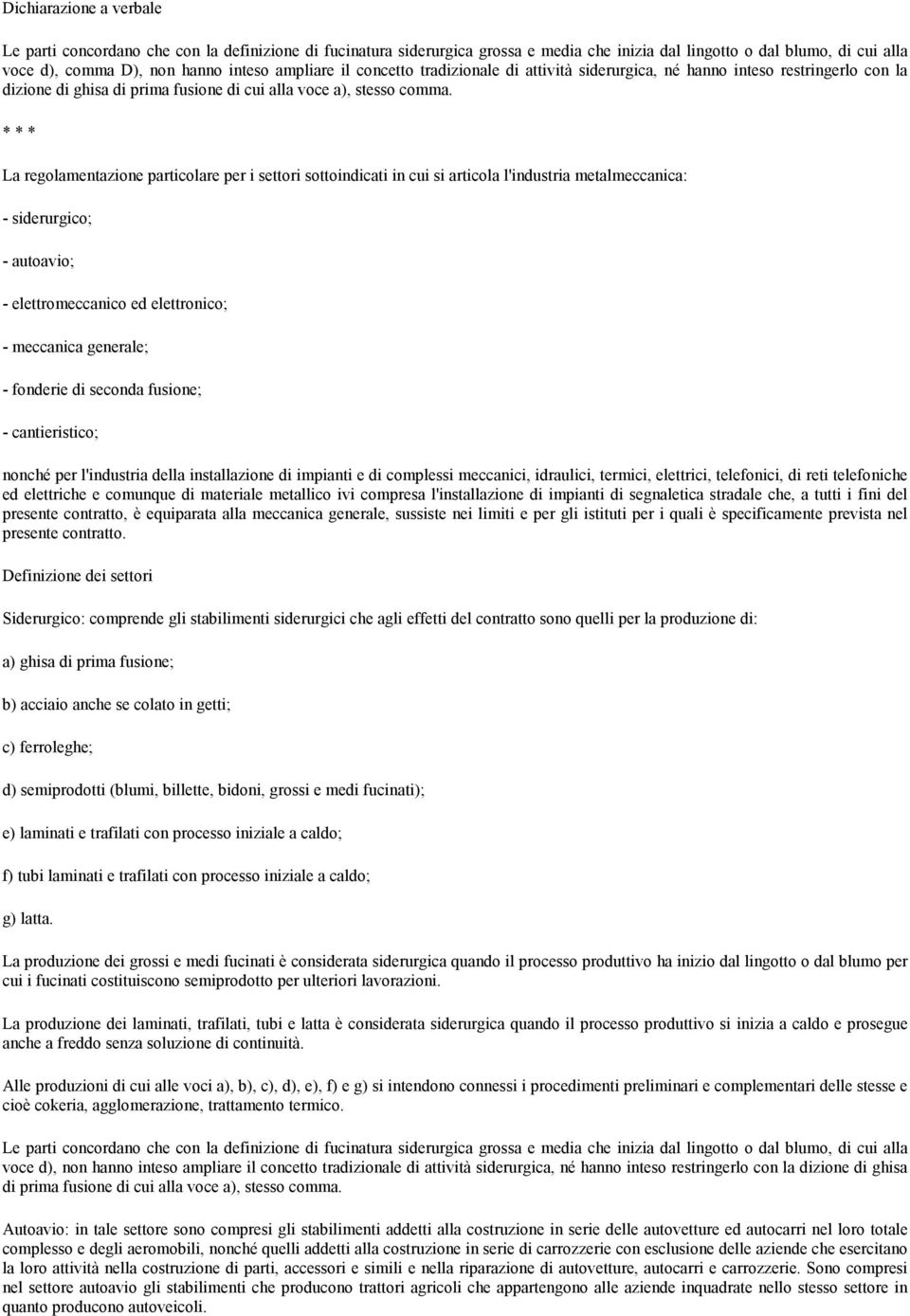 * * * La regolamentazione particolare per i settori sottoindicati in cui si articola l'industria metalmeccanica: - siderurgico; - autoavio; - elettromeccanico ed elettronico; - meccanica generale; -