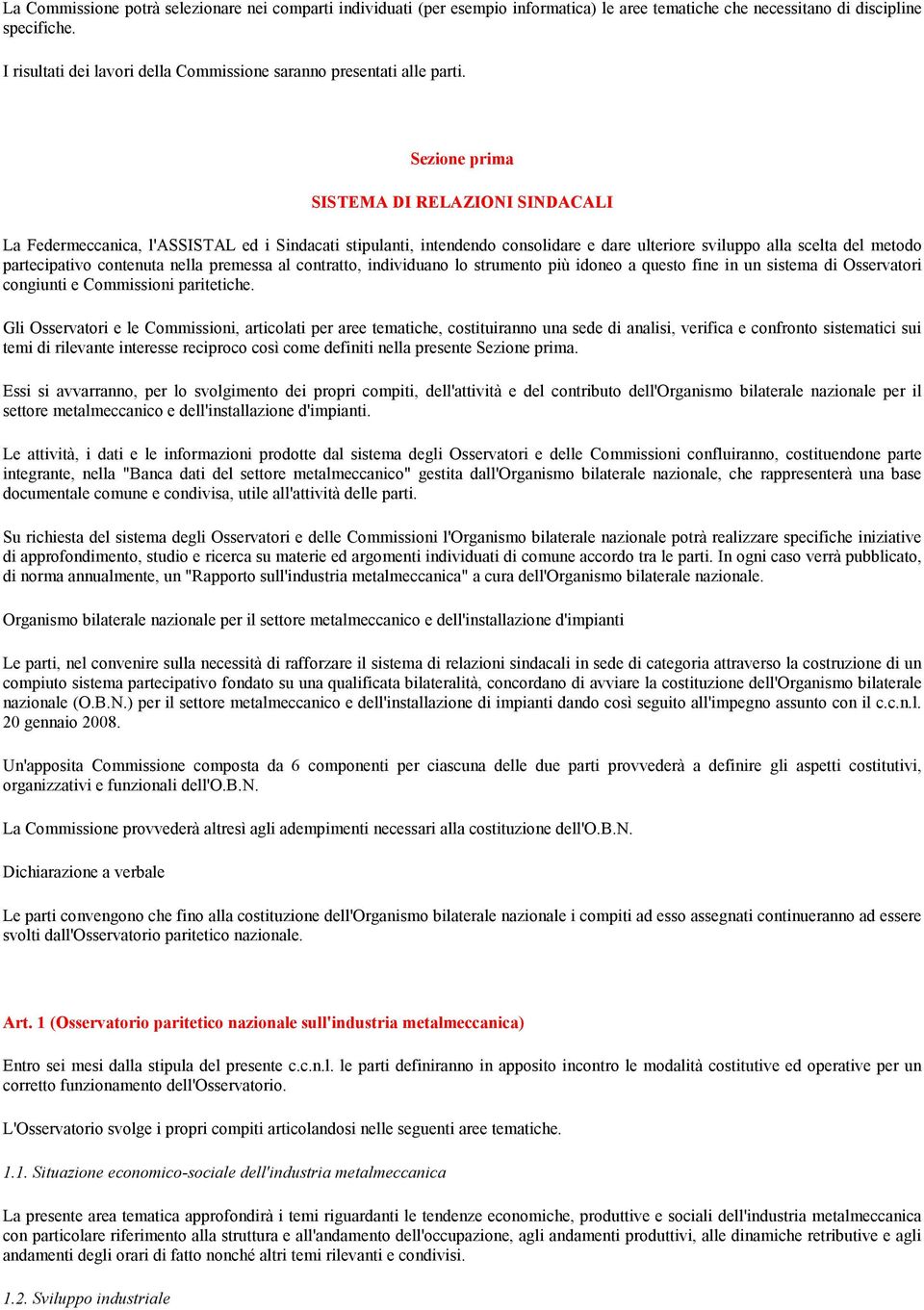 Sezione prima SISTEMA DI RELAZIONI SINDACALI La Federmeccanica, l'assistal ed i Sindacati stipulanti, intendendo consolidare e dare ulteriore sviluppo alla scelta del metodo partecipativo contenuta