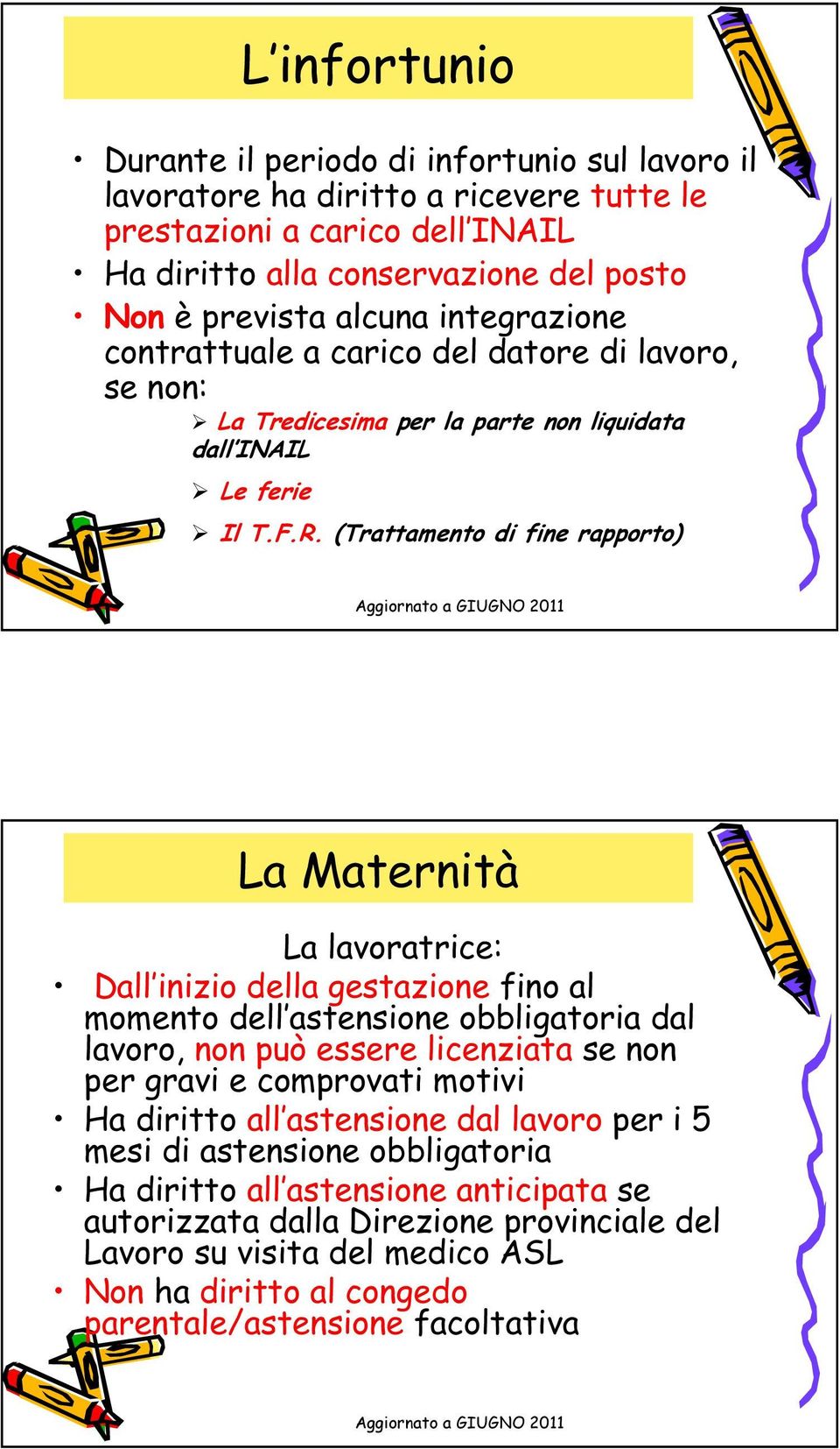 (Trattamento di fine rapporto) La Maternità La lavoratrice: Dall inizio della gestazione fino al momento dell astensione obbligatoria dal lavoro, non può essere licenziata se non per gravi e