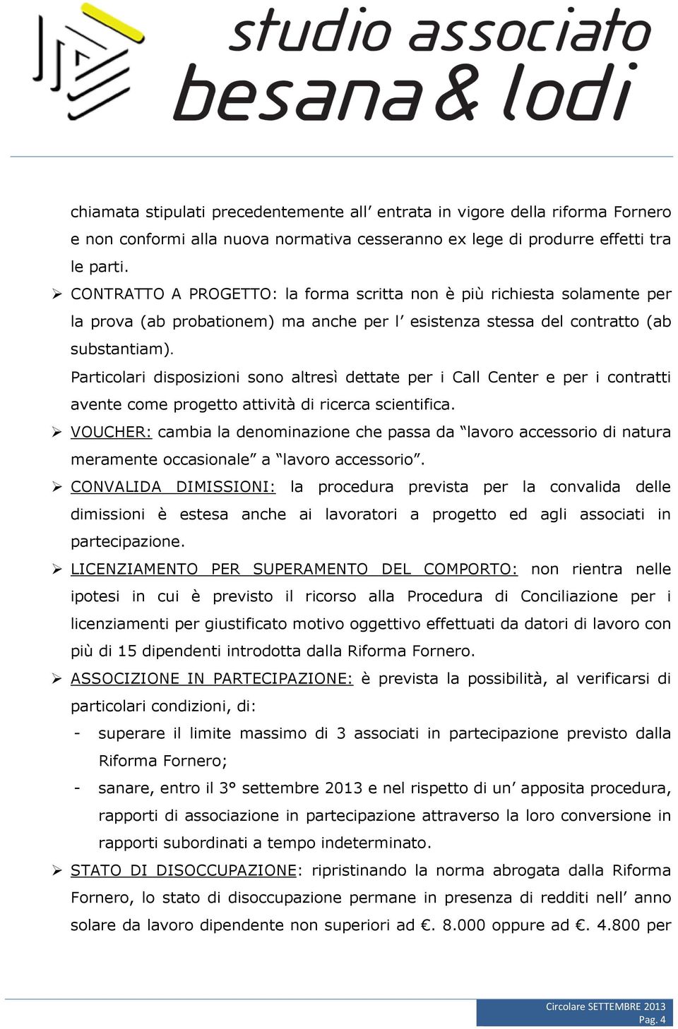 Particolari disposizioni sono altresì dettate per i Call Center e per i contratti avente come progetto attività di ricerca scientifica.