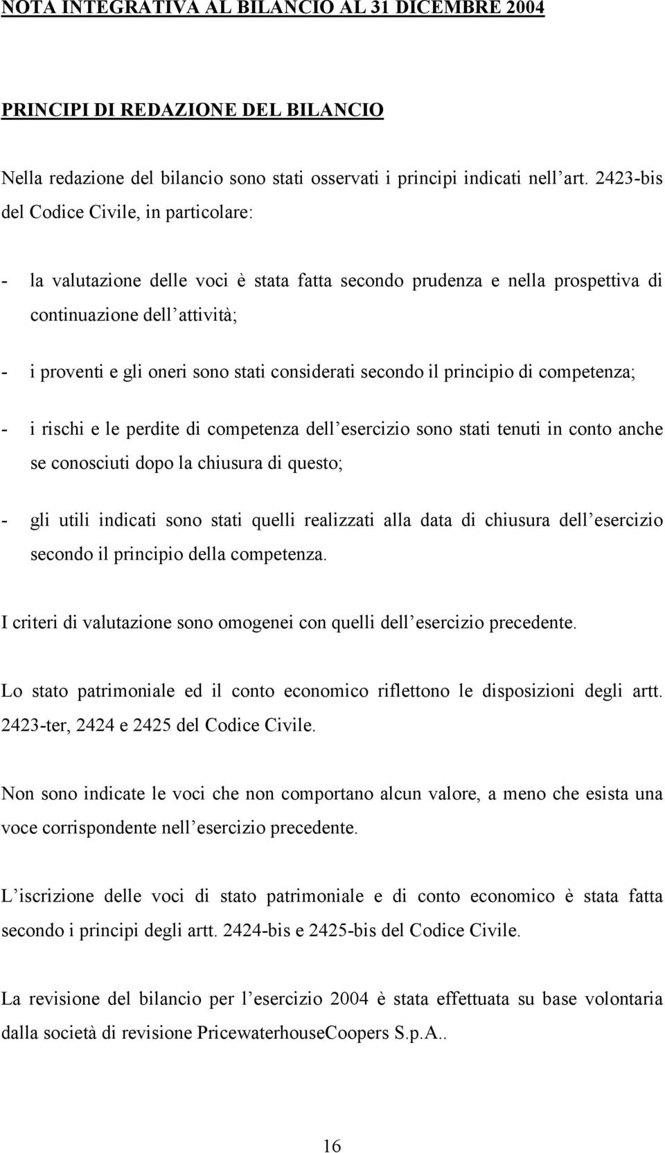 considerati secondo il principio di competenza; - i rischi e le perdite di competenza dell esercizio sono stati tenuti in conto anche se conosciuti dopo la chiusura di questo; - gli utili indicati