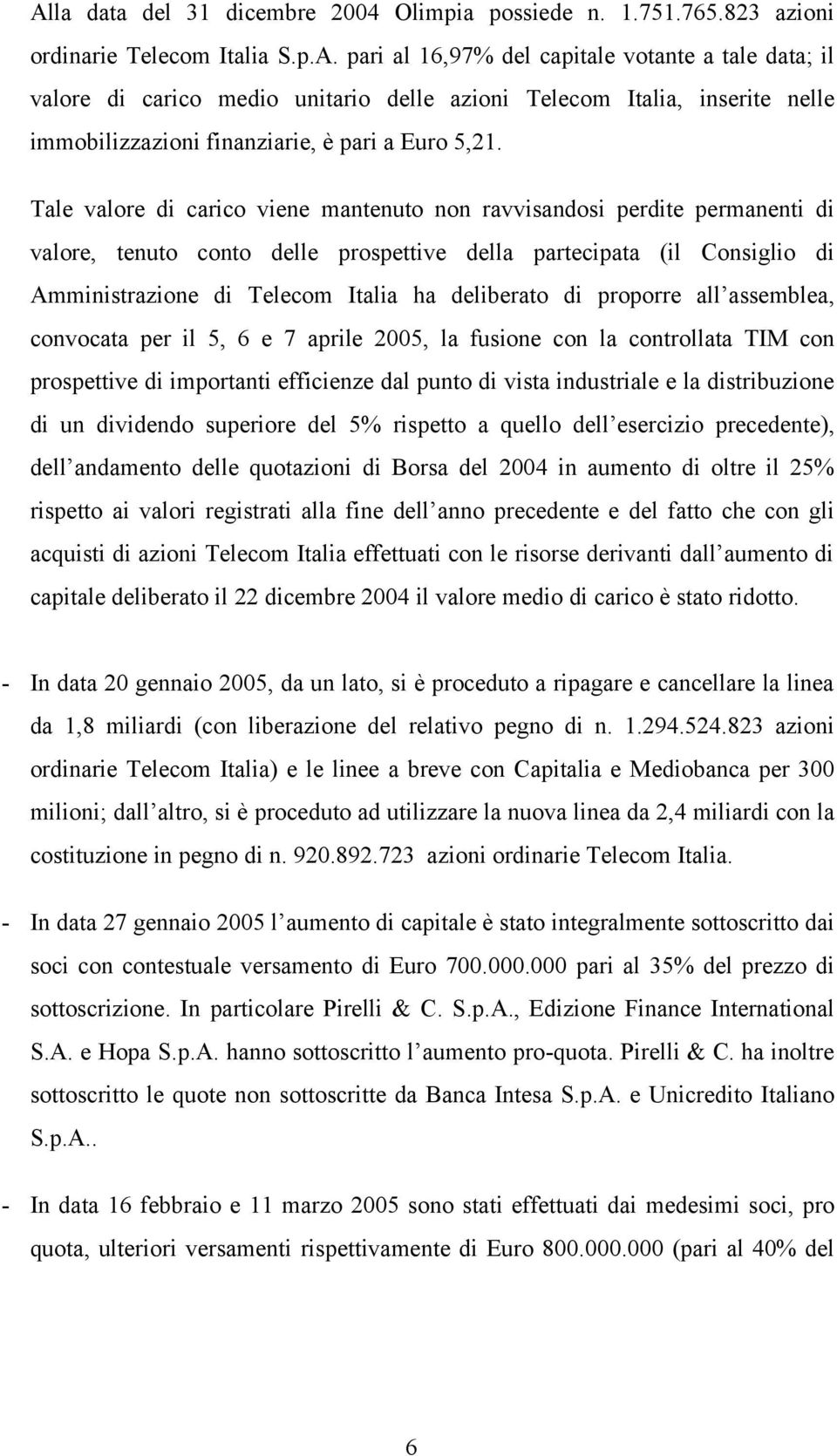 di proporre all assemblea, convocata per il 5, 6 e 7 aprile 2005, la fusione con la controllata TIM con prospettive di importanti efficienze dal punto di vista industriale e la distribuzione di un