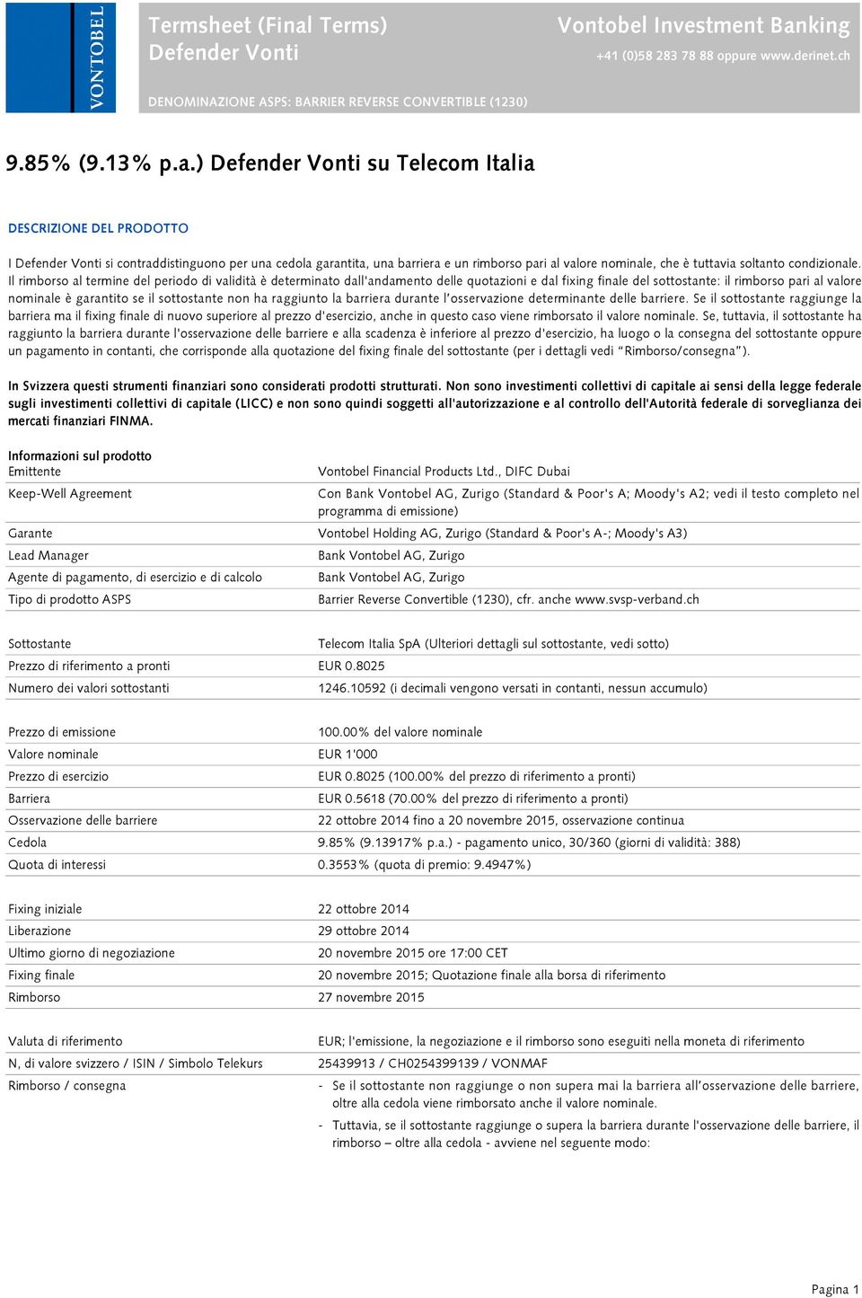 ) Defender Vonti su Telecom Italia DESCRIZIONE DEL PRODOTTO I Defender Vonti si contraddistinguono per una cedola garantita, una barriera e un rimborso pari al valore nominale, che è tuttavia