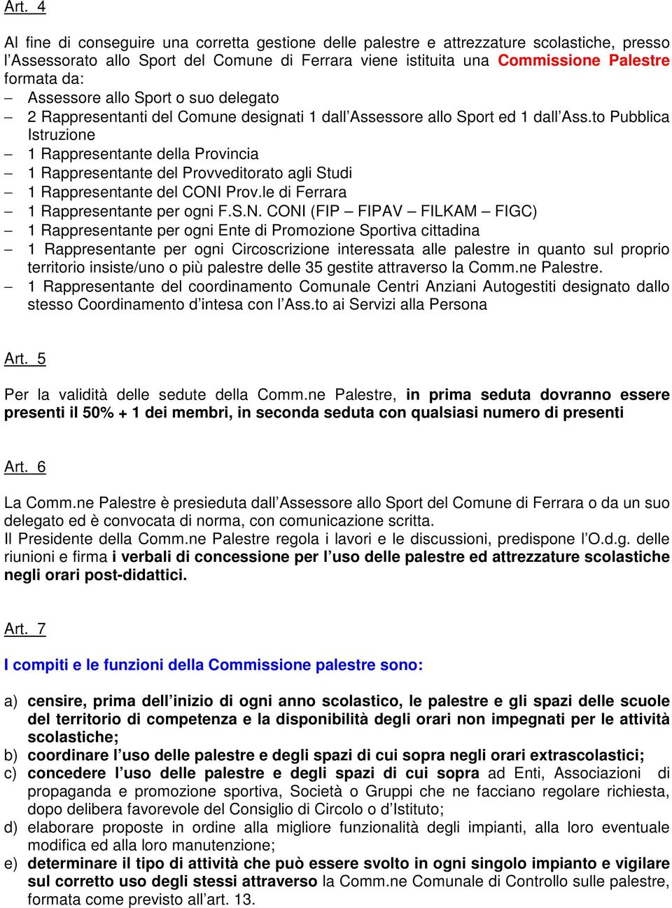 to Pubblica Istruzione 1 Rappresentante della Provincia 1 Rappresentante del Provveditorato agli Studi 1 Rappresentante del CONI