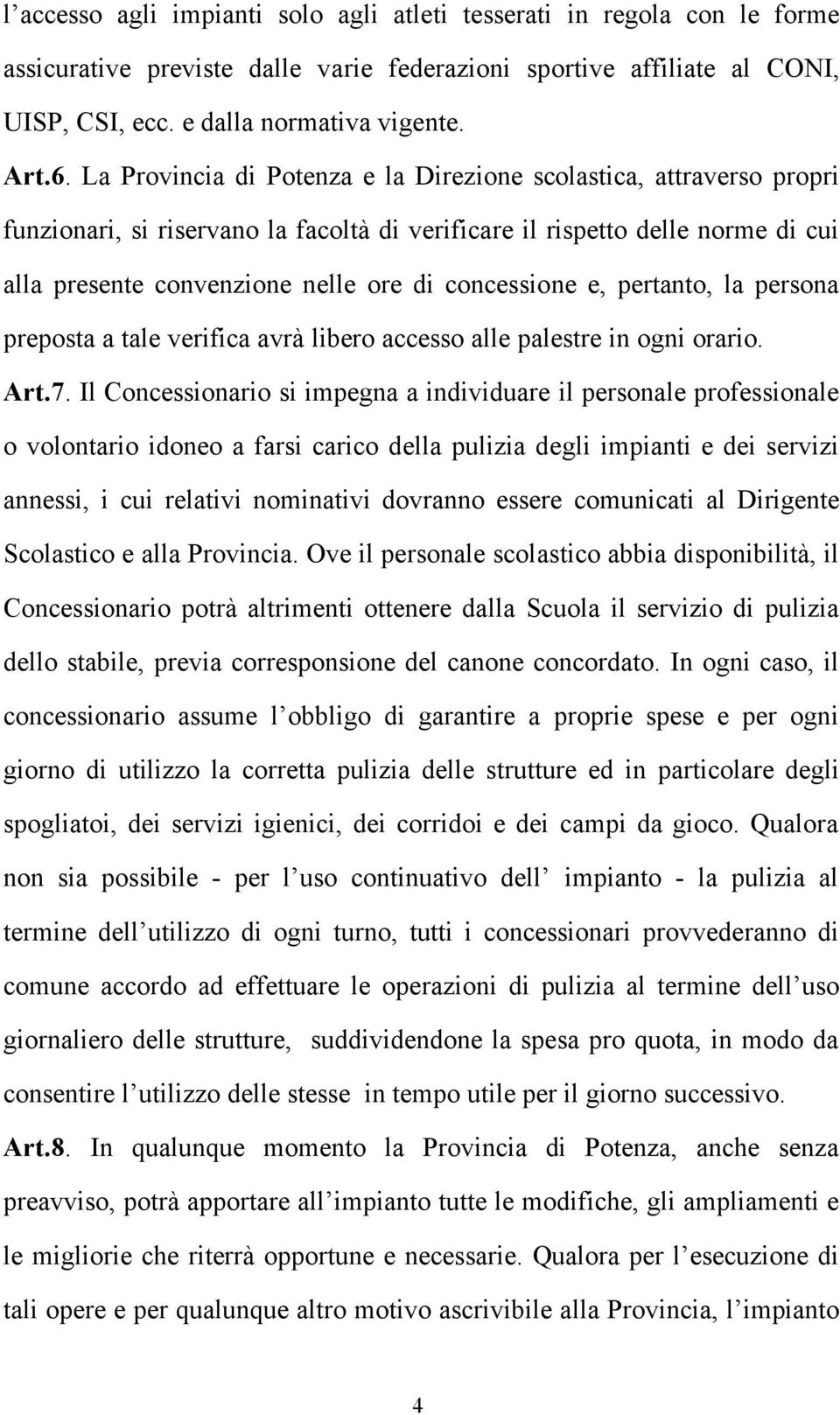 concessione e, pertanto, la persona preposta a tale verifica avrà libero accesso alle palestre in ogni orario. Art.7.