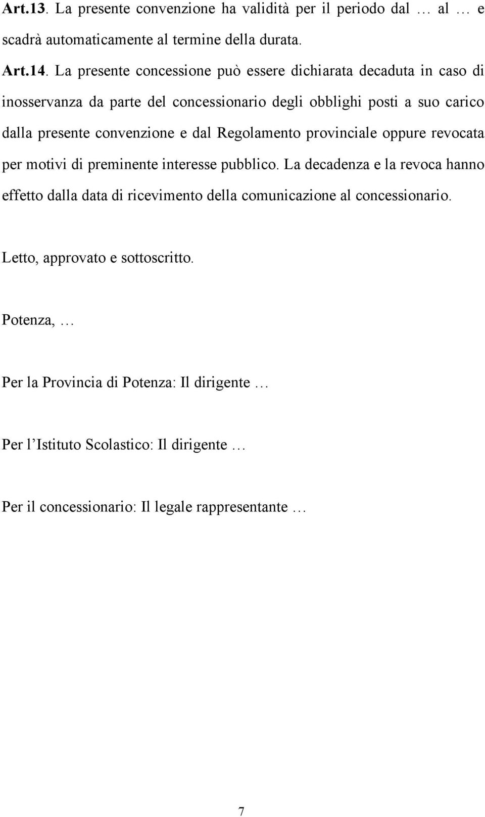 convenzione e dal Regolamento provinciale oppure revocata per motivi di preminente interesse pubblico.