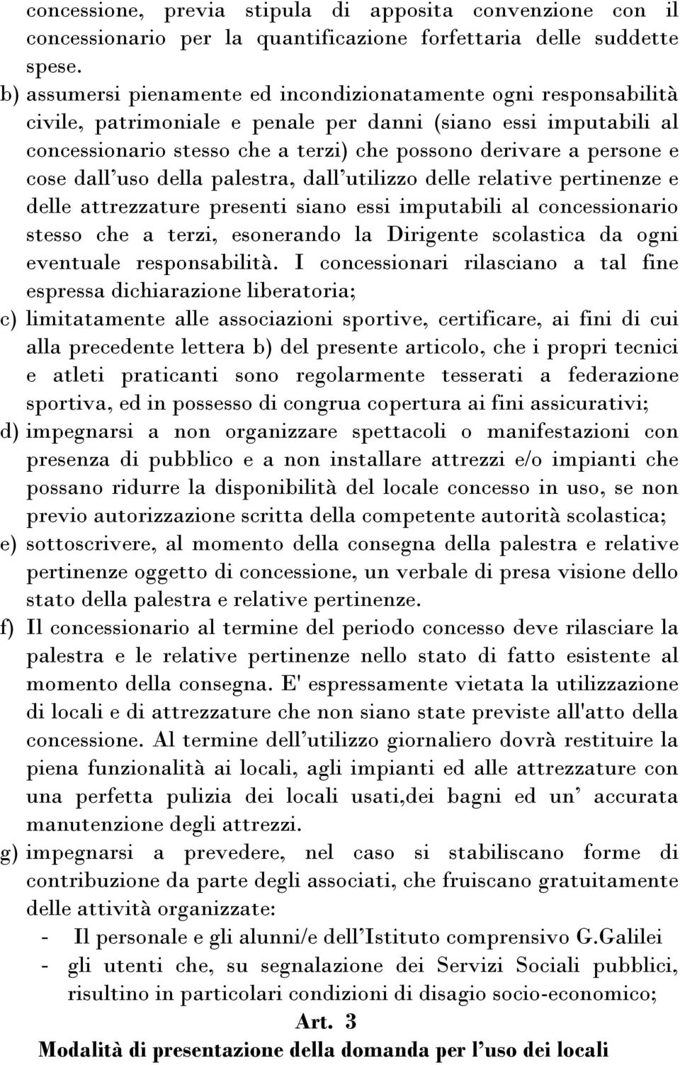 e cose dall uso della palestra, dall utilizzo delle relative pertinenze e delle attrezzature presenti siano essi imputabili al concessionario stesso che a terzi, esonerando la Dirigente scolastica da