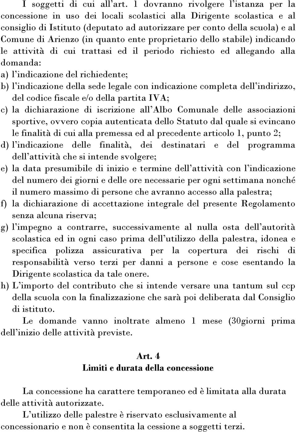 Arienzo (in quanto ente proprietario dello stabile) indicando le attività di cui trattasi ed il periodo richiesto ed allegando alla domanda: a) l indicazione del richiedente; b) l indicazione della