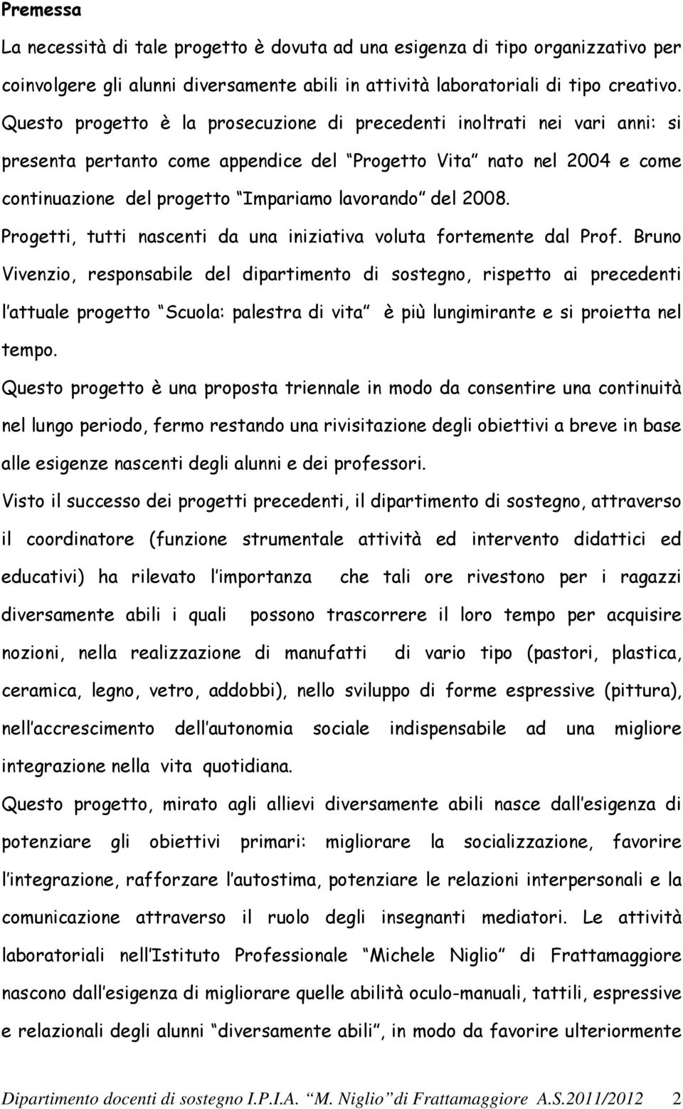 2008. Progetti, tutti nascenti da una iniziativa voluta fortemente dal Prof.