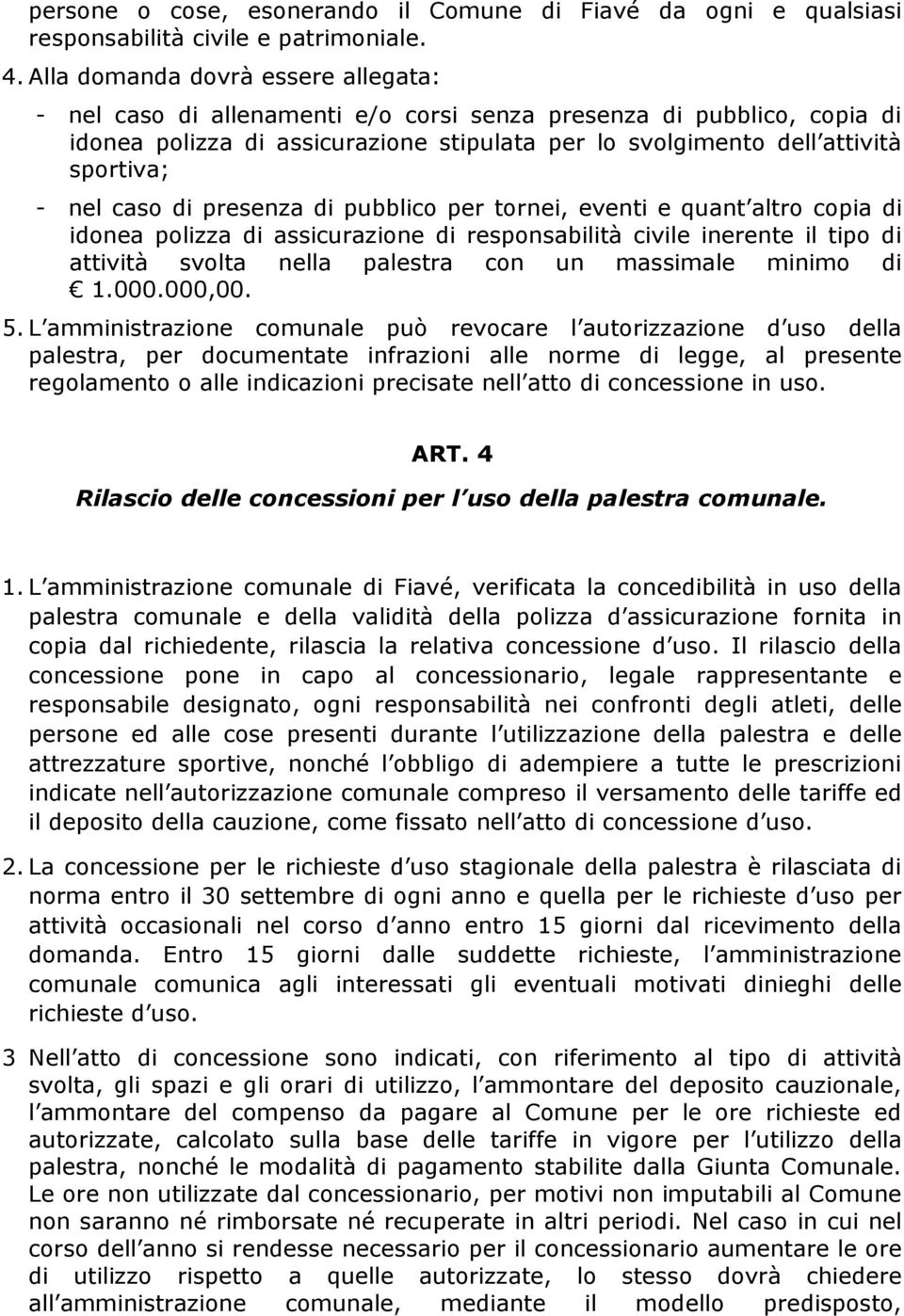 caso di presenza di pubblico per tornei, eventi e quant altro copia di idonea polizza di assicurazione di responsabilità civile inerente il tipo di attività svolta nella palestra con un massimale