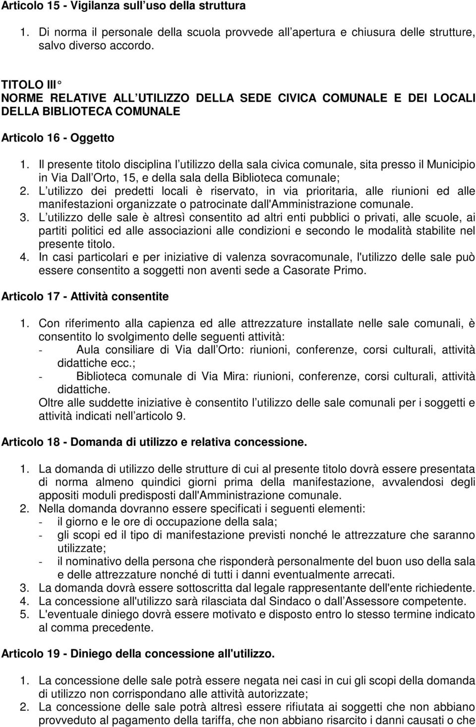 Il presente titolo disciplina l utilizzo della sala civica comunale, sita presso il Municipio in Via Dall Orto, 15, e della sala della Biblioteca comunale; 2.