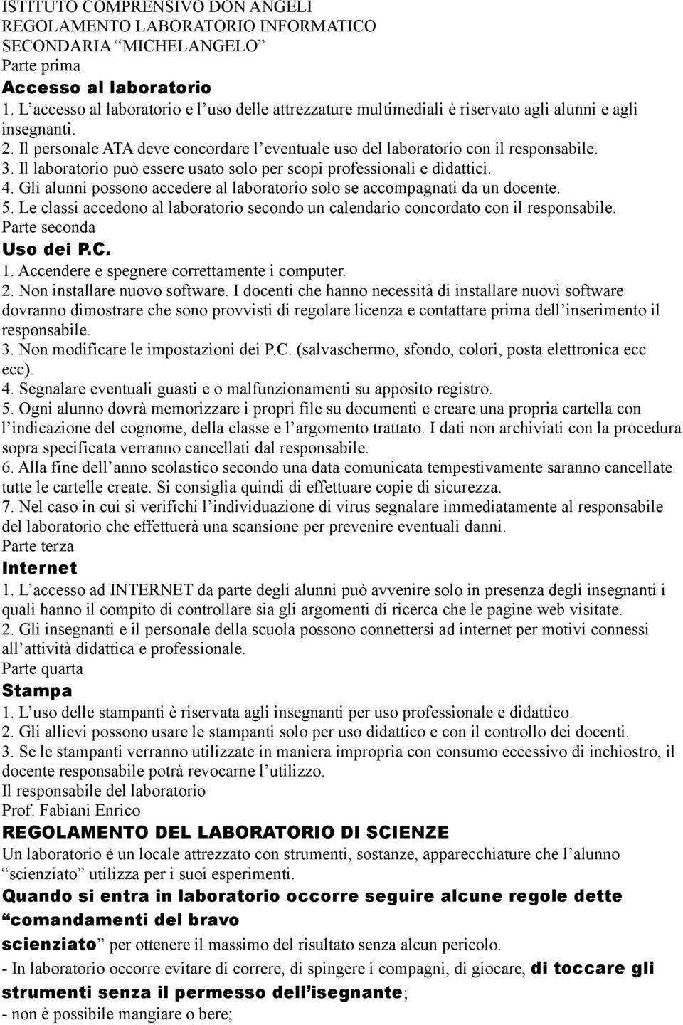 Il laboratorio può essere usato solo per scopi professionali e didattici. 4. Gli alunni possono accedere al laboratorio solo se accompagnati da un docente. 5.