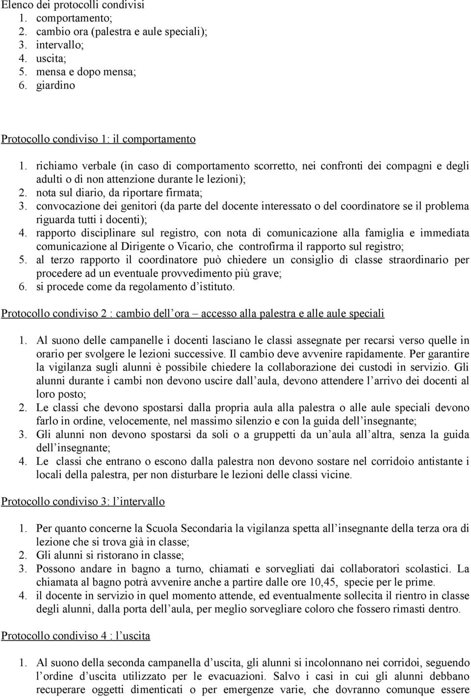 convocazione dei genitori (da parte del docente interessato o del coordinatore se il problema riguarda tutti i docenti); 4.