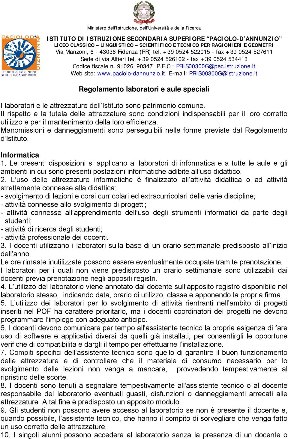 istruzione.it Web site: www.paciolo-dannunzio.it E-mail: PRIS00300G@istruzione.it Regolamento laboratori e aule speciali I laboratori e le attrezzature dell Istituto sono patrimonio comune.
