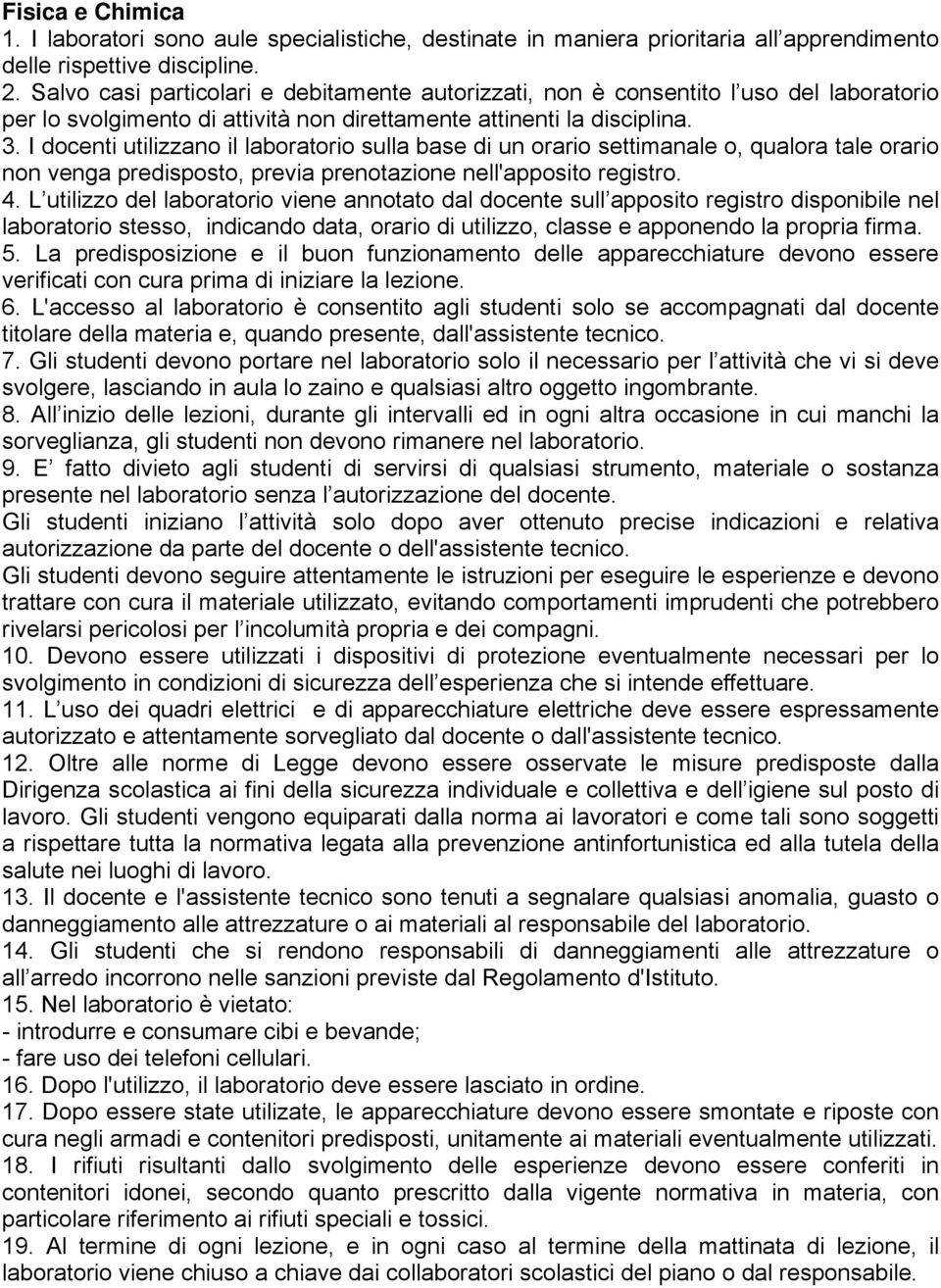 I docenti utilizzano il laboratorio sulla base di un orario settimanale o, qualora tale orario non venga predisposto, previa prenotazione nell'apposito registro. 4.