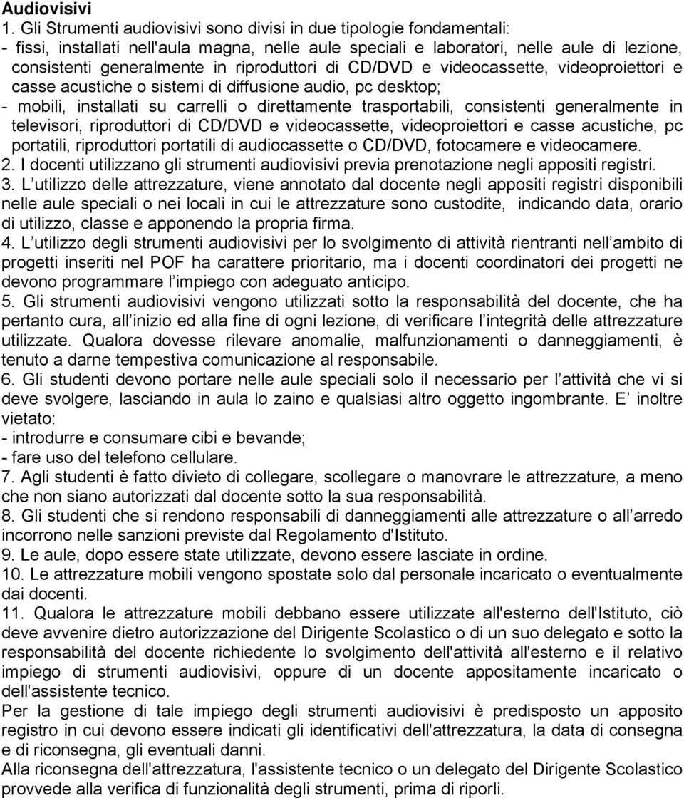 riproduttori di CD/DVD e videocassette, videoproiettori e casse acustiche o sistemi di diffusione audio, pc desktop; - mobili, installati su carrelli o direttamente trasportabili, consistenti