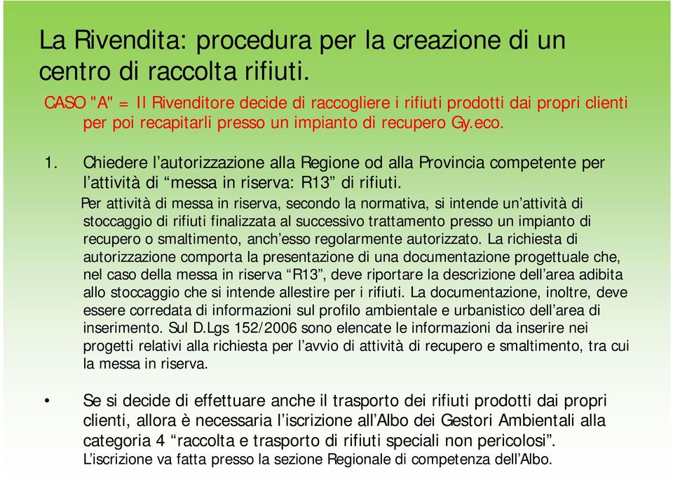 Chiedere l autorizzazione alla Regione od alla Provincia competente per l attività di messa in riserva: R13 di rifiuti.