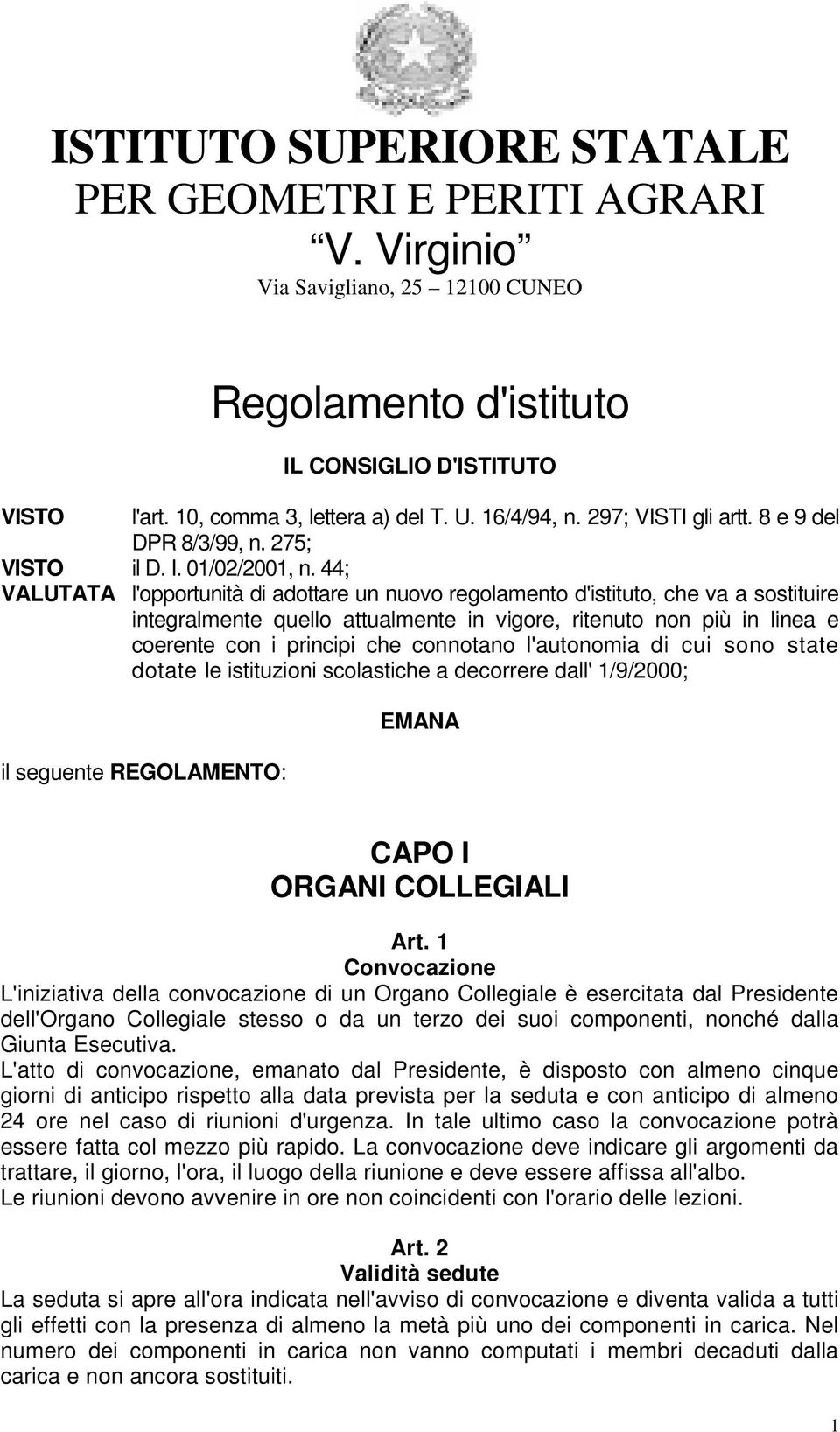 44; VALUTATA l'opportunità di adottare un nuovo regolamento d'istituto, che va a sostituire integralmente quello attualmente in vigore, ritenuto non più in linea e coerente con i principi che