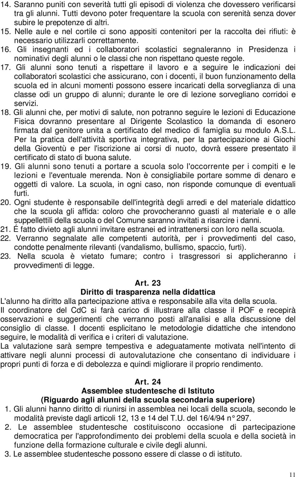 Gli insegnanti ed i collaboratori scolastici segnaleranno in Presidenza i nominativi degli alunni o le classi che non rispettano queste regole. 17.