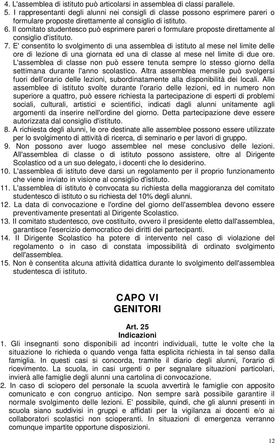 Il comitato studentesco può esprimere pareri o formulare proposte direttamente al consiglio d'istituto. 7.