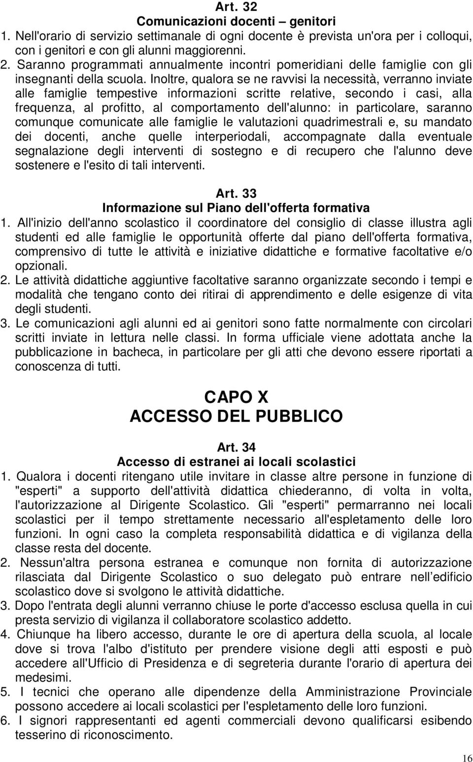 Inoltre, qualora se ne ravvisi la necessità, verranno inviate alle famiglie tempestive informazioni scritte relative, secondo i casi, alla frequenza, al profitto, al comportamento dell'alunno: in