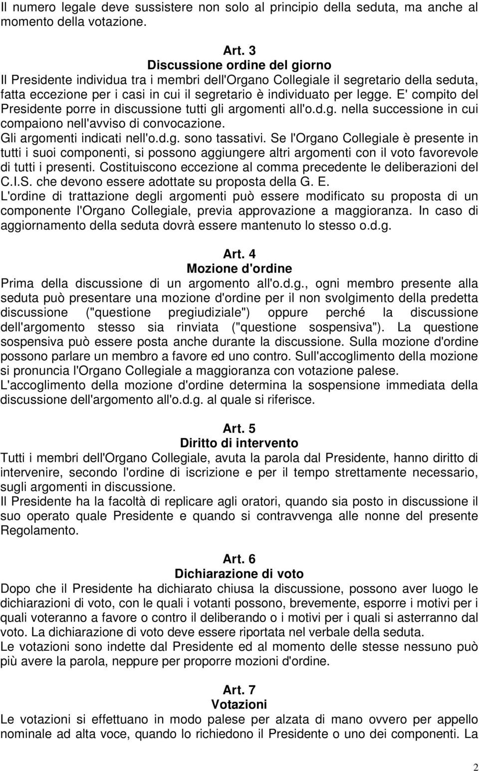 E' compito del Presidente porre in discussione tutti gli argomenti all'o.d.g. nella successione in cui compaiono nell'avviso di convocazione. Gli argomenti indicati nell'o.d.g. sono tassativi.