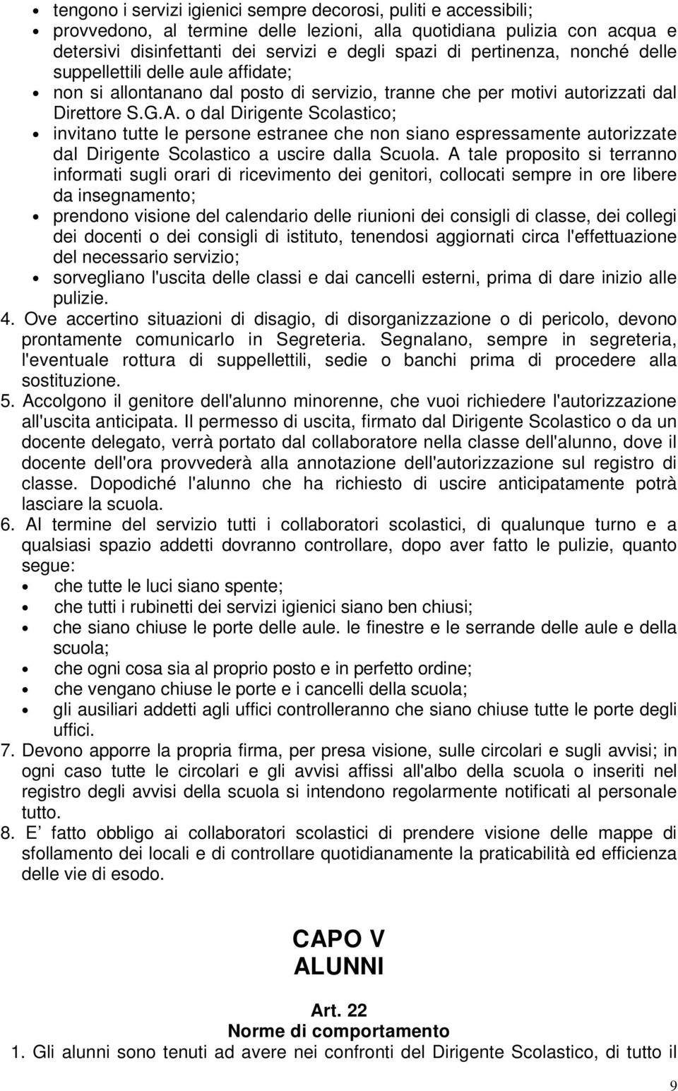 o dal Dirigente Scolastico; invitano tutte le persone estranee che non siano espressamente autorizzate dal Dirigente Scolastico a uscire dalla Scuola.