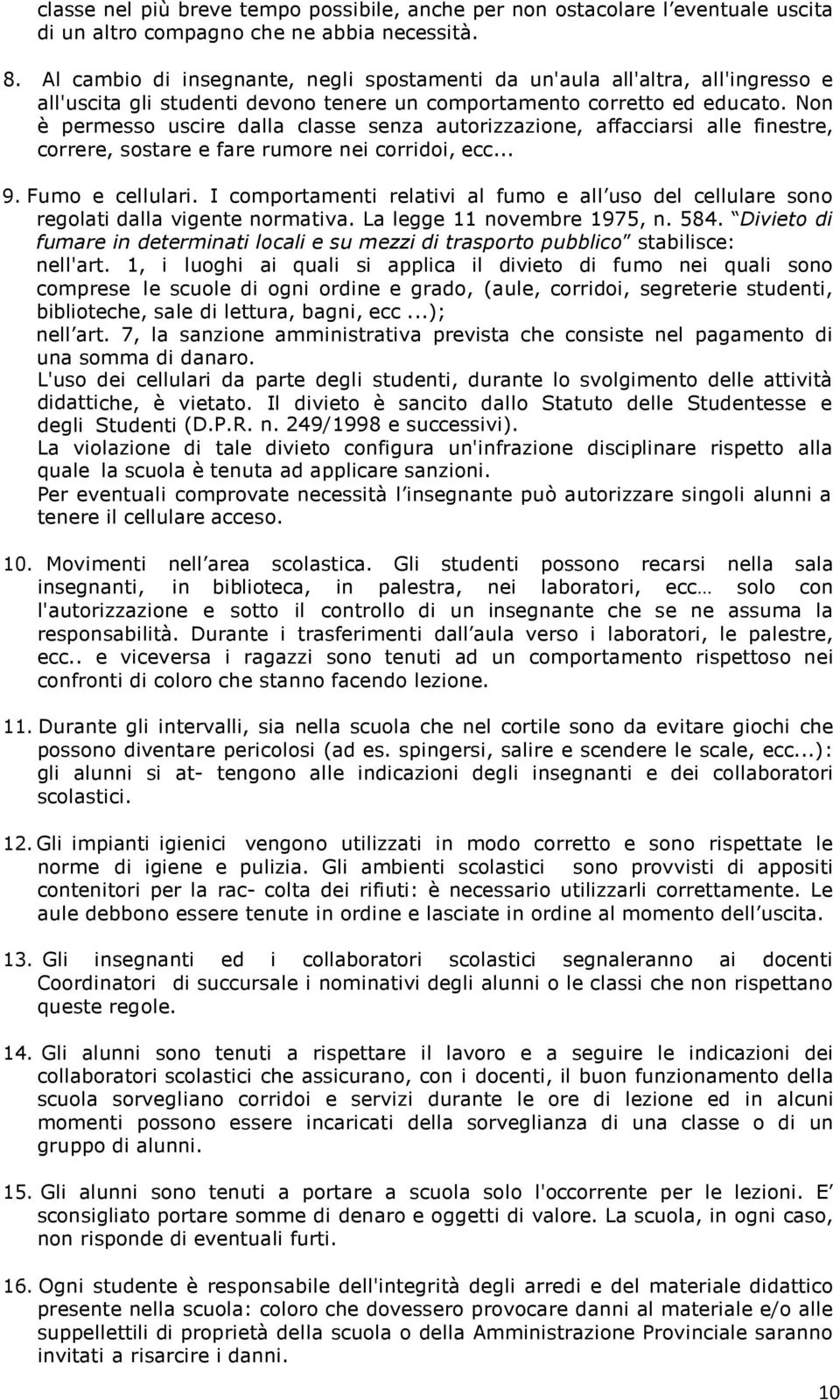 Non è permesso uscire dalla classe senza autorizzazione, affacciarsi alle finestre, correre, sostare e fare rumore nei corridoi, ecc... 9. Fumo e cellulari.