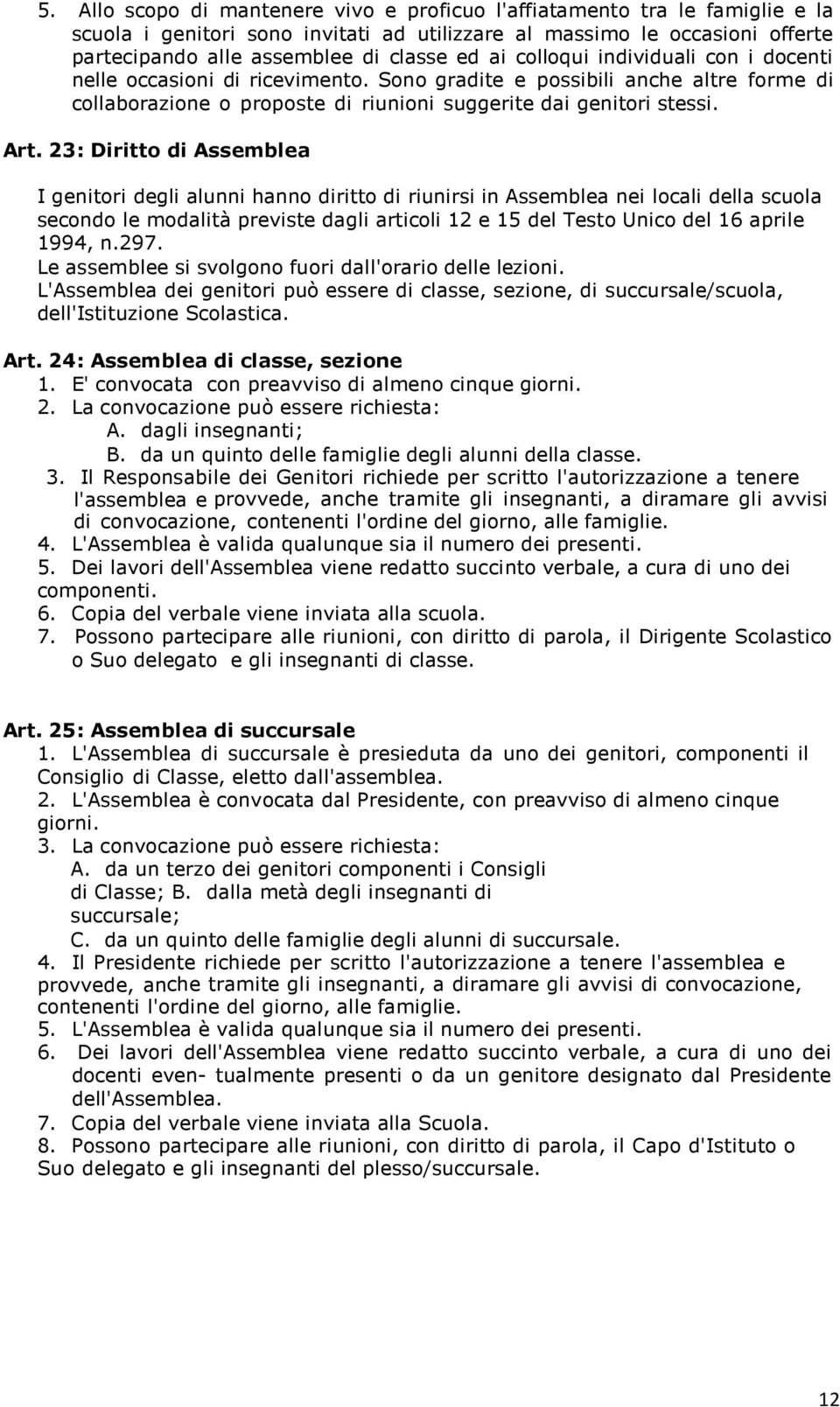 23: Diritto di Assemblea I genitori degli alunni hanno diritto di riunirsi in Assemblea nei locali della scuola secondo le modalità previste dagli articoli 12 e 15 del Testo Unico del 16 aprile 1994,