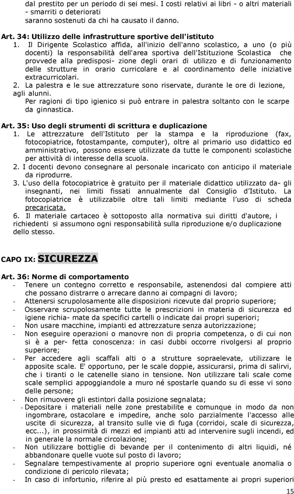 Il Dirigente Scolastico affida, all'inizio dell'anno scolastico, a uno (o più docenti) la responsabilità dell'area sportiva dell'istituzione Scolastica che provvede alla predisposi- zione degli orari