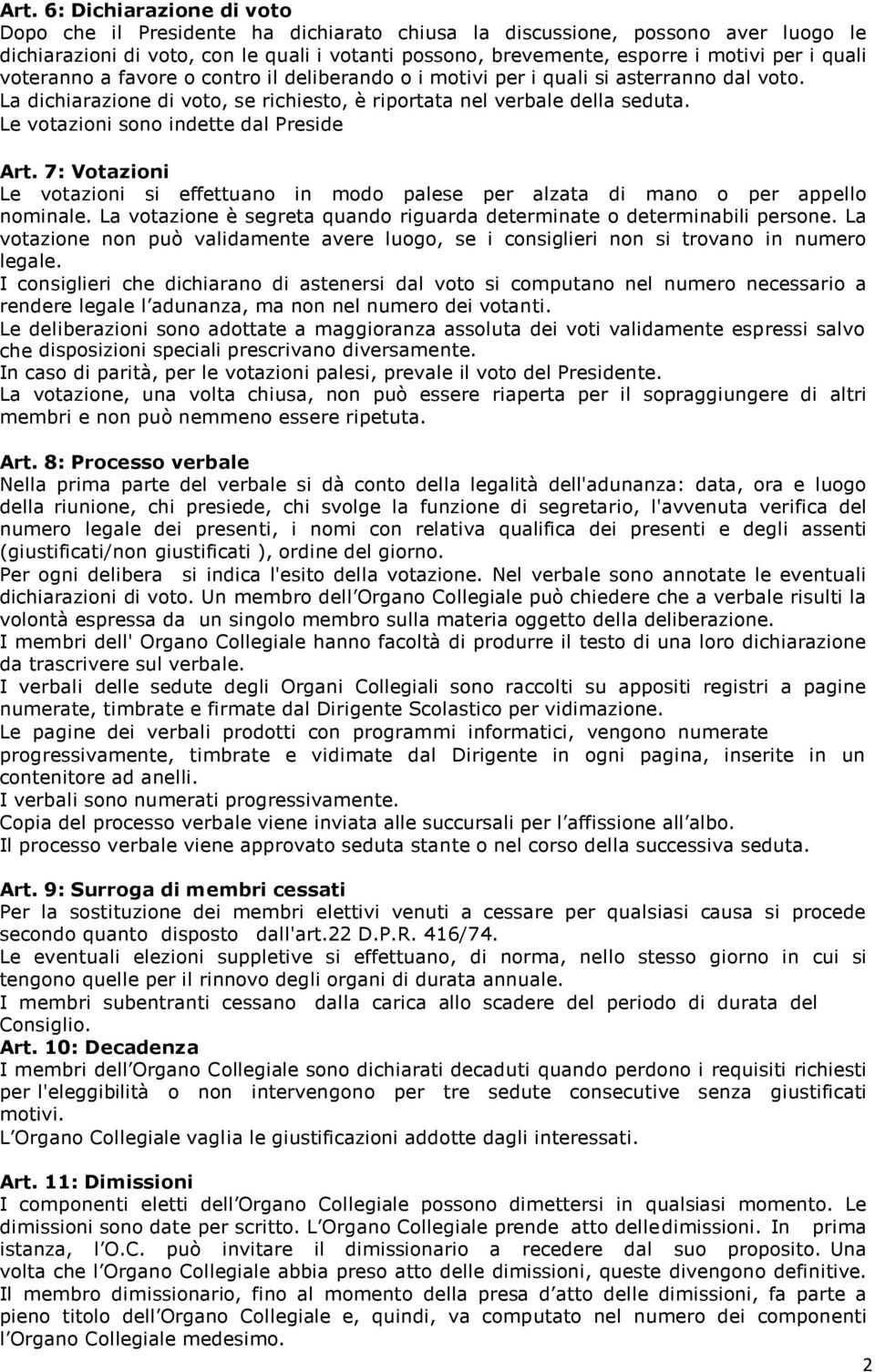 Le votazioni sono indette dal Preside Art. 7: Votazioni Le votazioni si effettuano in modo palese per alzata di mano o per appello nominale.