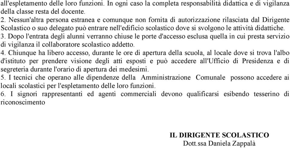 3. Dopo l'entrata degli alunni verranno chiuse le porte d'accesso esclusa quella in cui presta servizio di vigilanza il collaboratore scolastico addetto. 4.